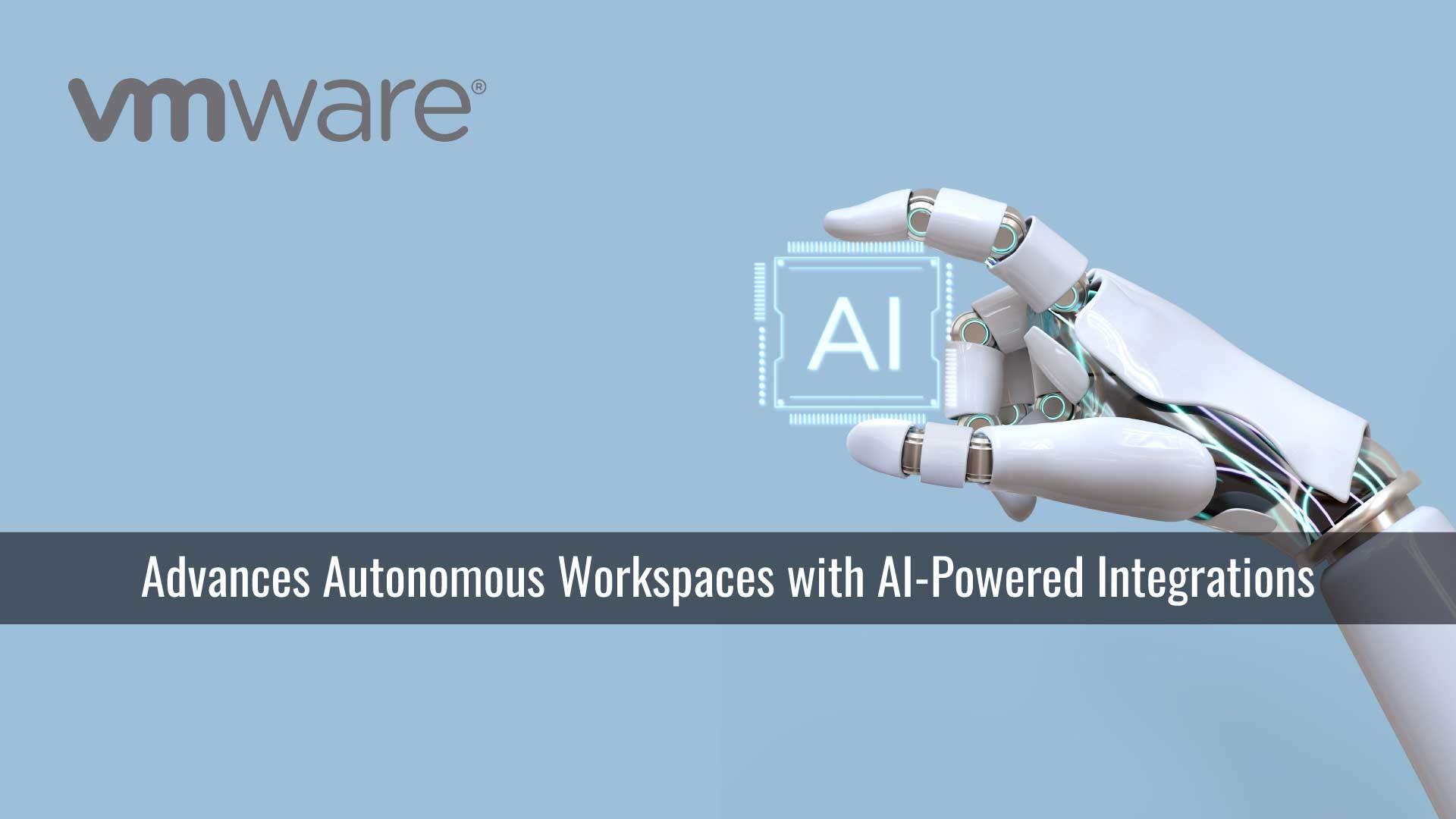 VMware Advances Autonomous Workspaces with AI-Powered Integrations