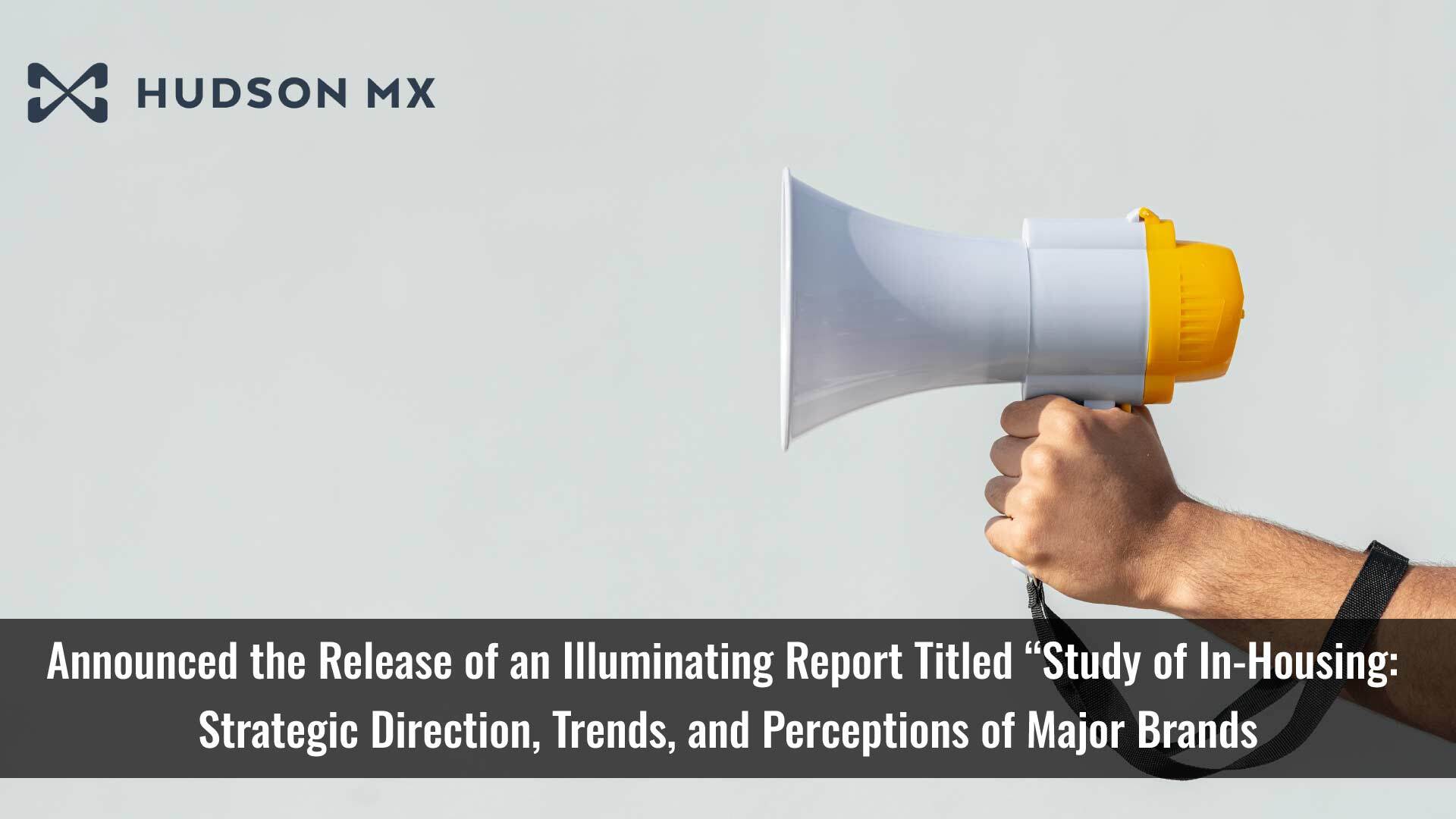 Hudson MX Releases Findings of New Study, Revealing Four Stages of In-House Media Buying and Strategic Insights from Sixteen Top Advertisers