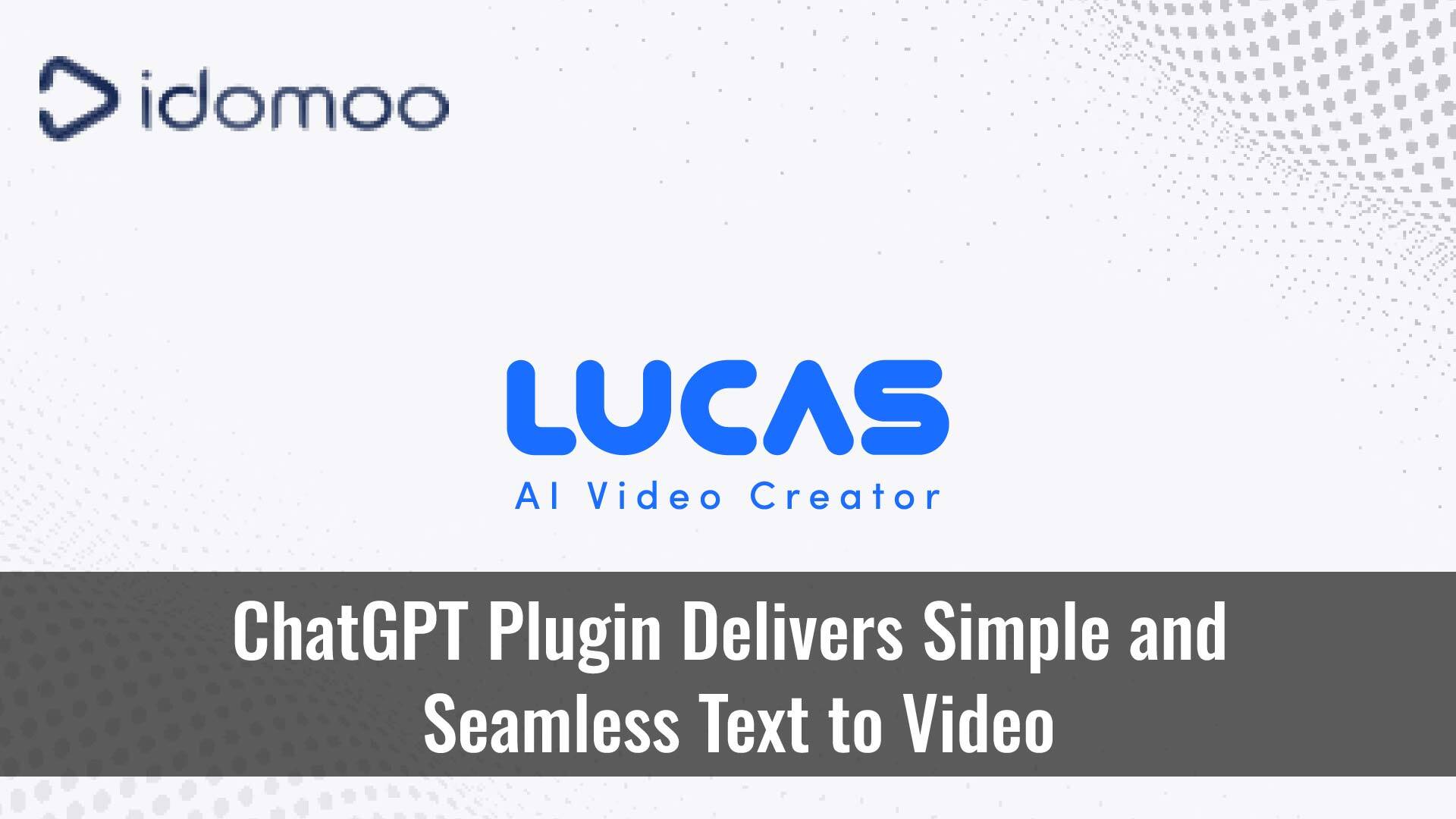 Lucas ChatGPT Plugin Delivers Simple and Seamless Text to Video