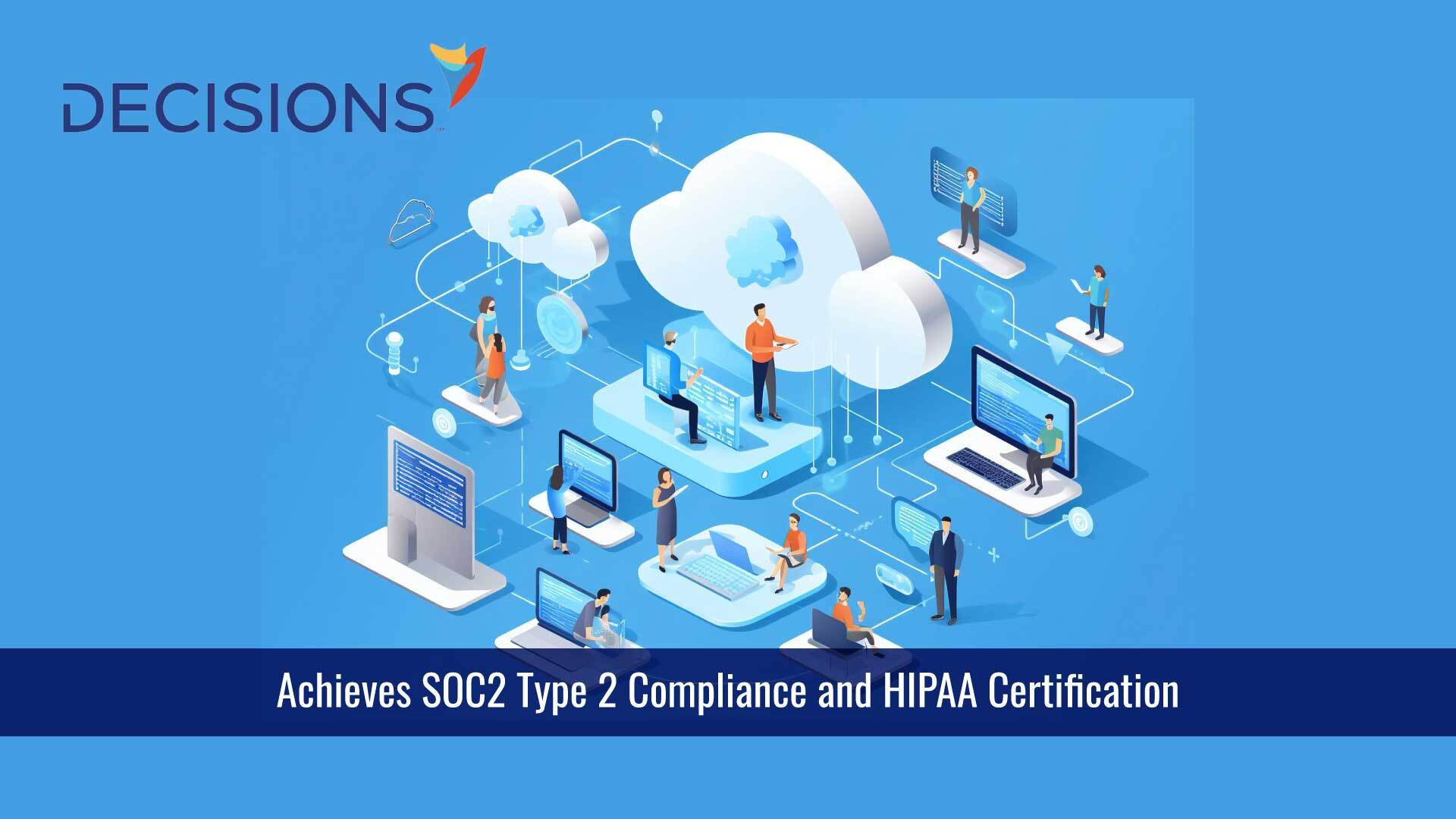 Decisions Achieves SOC2 Type 2 Compliance and HIPAA Certification, Reinforcing Commitment to Data Security and Privacy