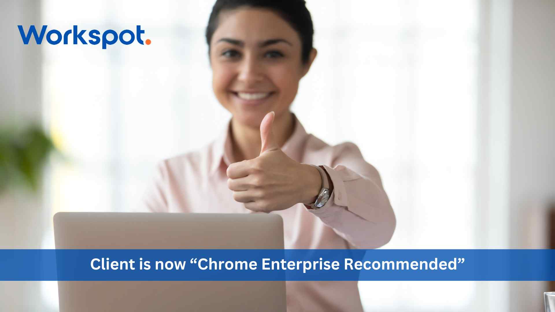 Workspot Client is now “Chrome Enterprise Recommended”