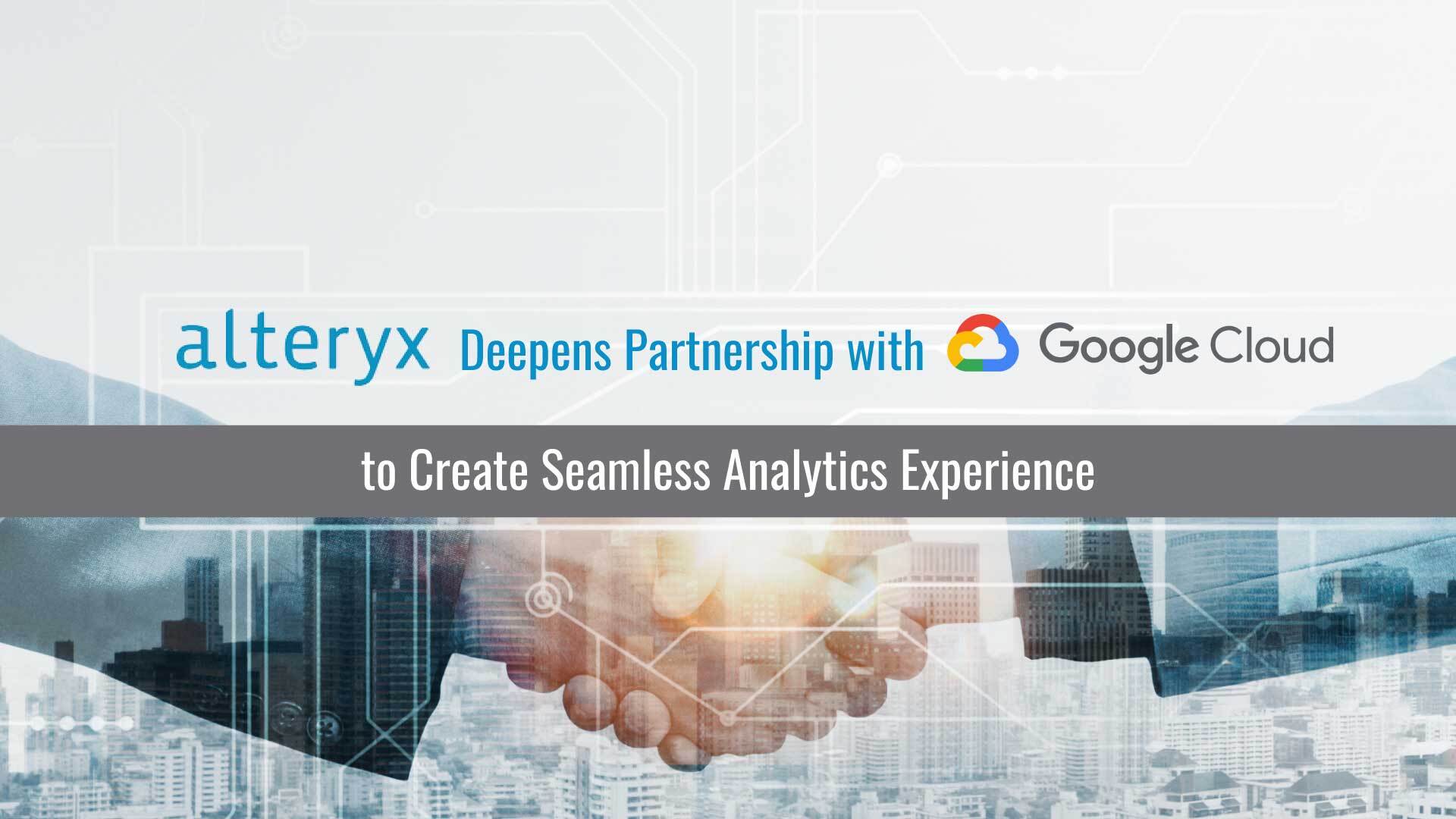 Alteryx Deepens Partnership with Google Cloud to Create Seamless Analytics Experience