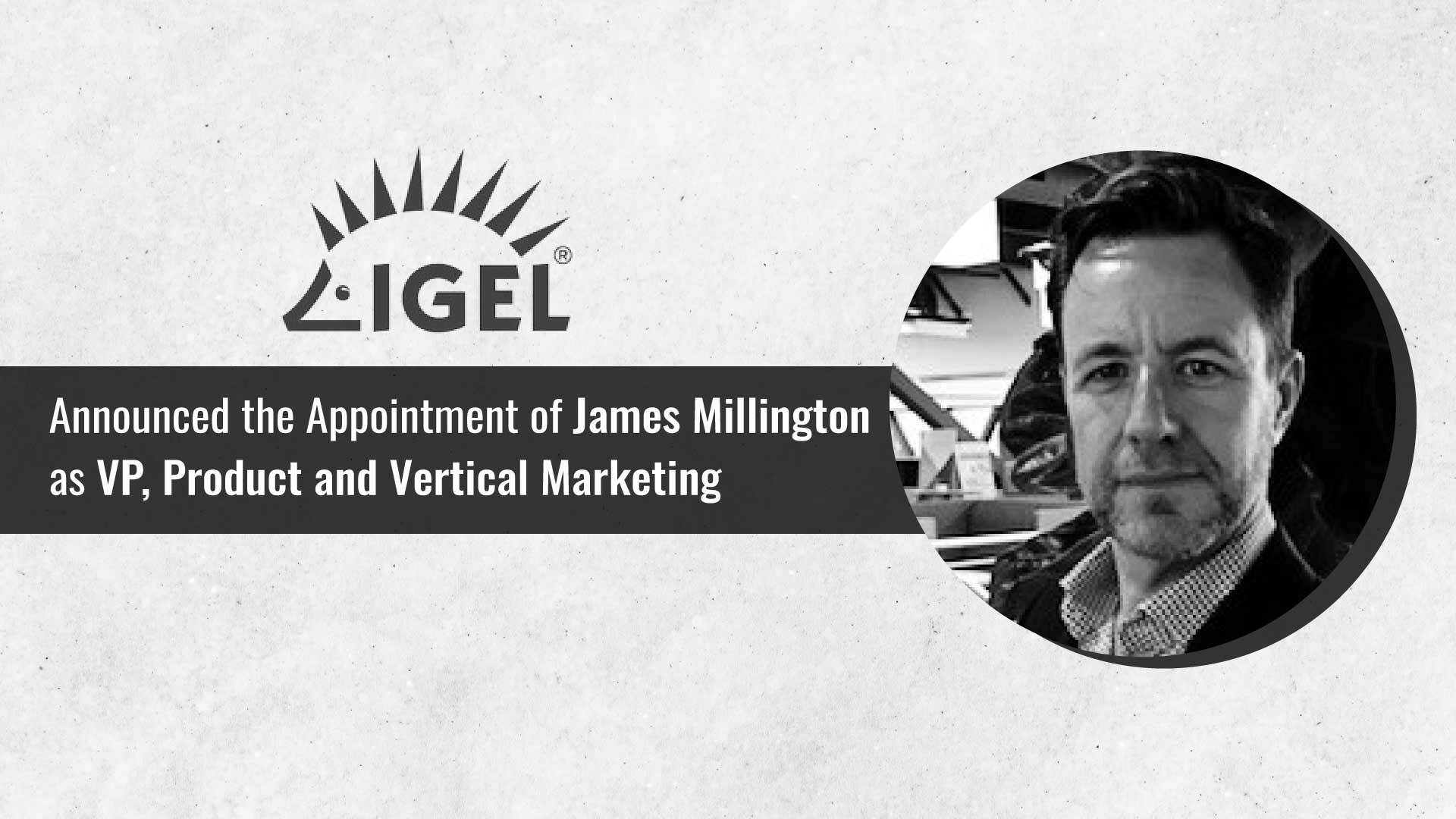 IGEL Appoints James Millington to New Vice President, Product & Vertical Marketing Role 
