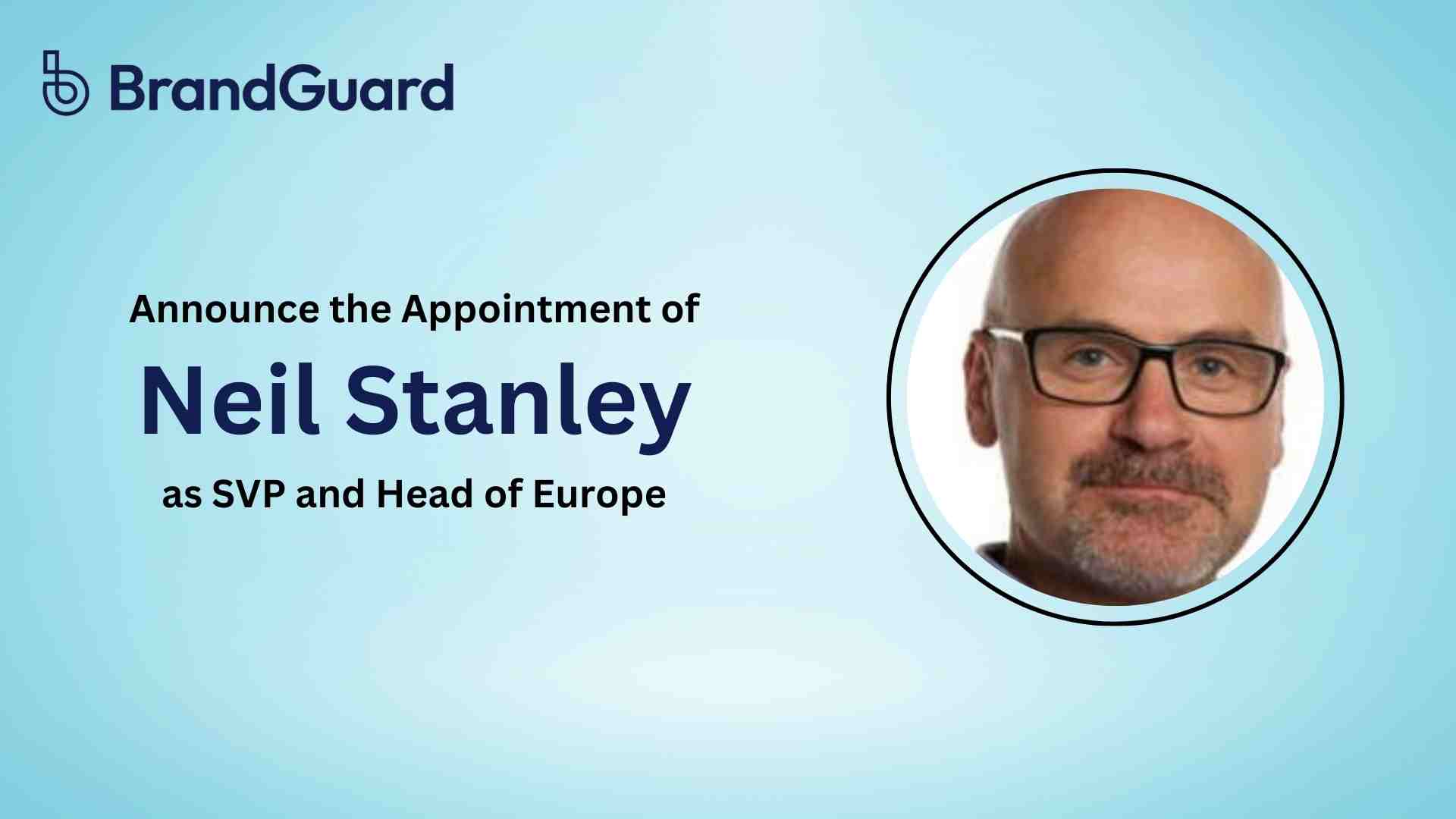 BrandGuard Expands to Europe with the Addition of Neil Stanley as Senior Vice President (SVP) and Head of Europe