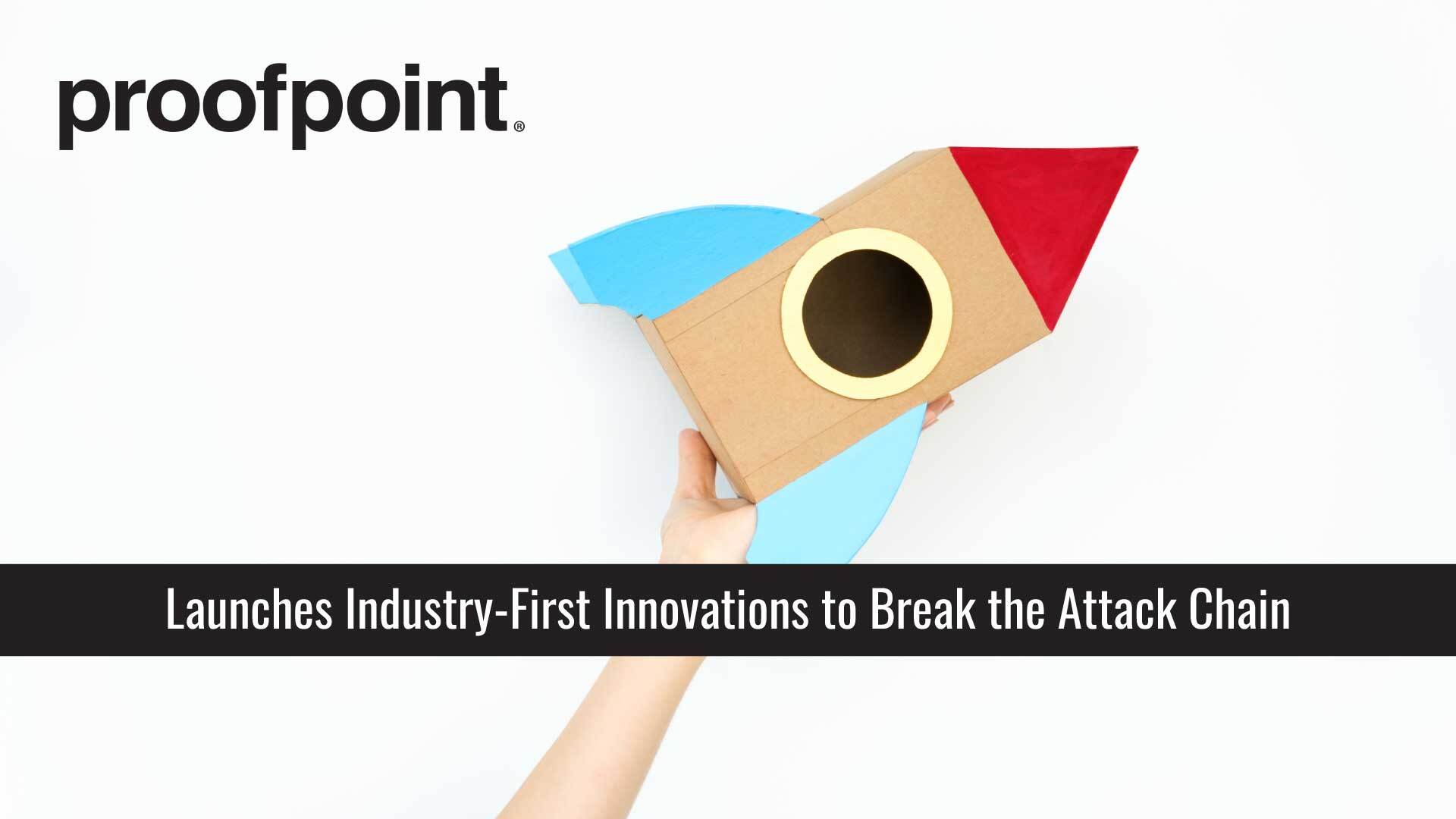 Proofpoint Launches Industry-First Innovations to Break the Attack Chain