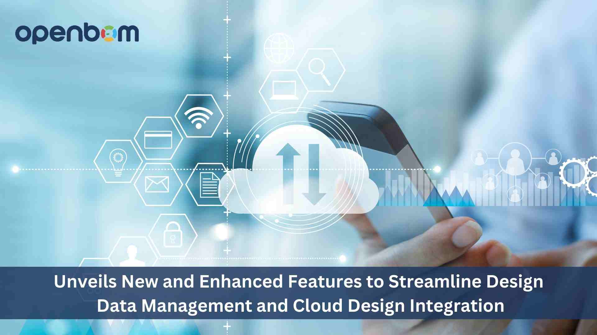 OpenBOM Unveils New and Enhanced Features to Streamline Design Data Management and Cloud Design Integration
