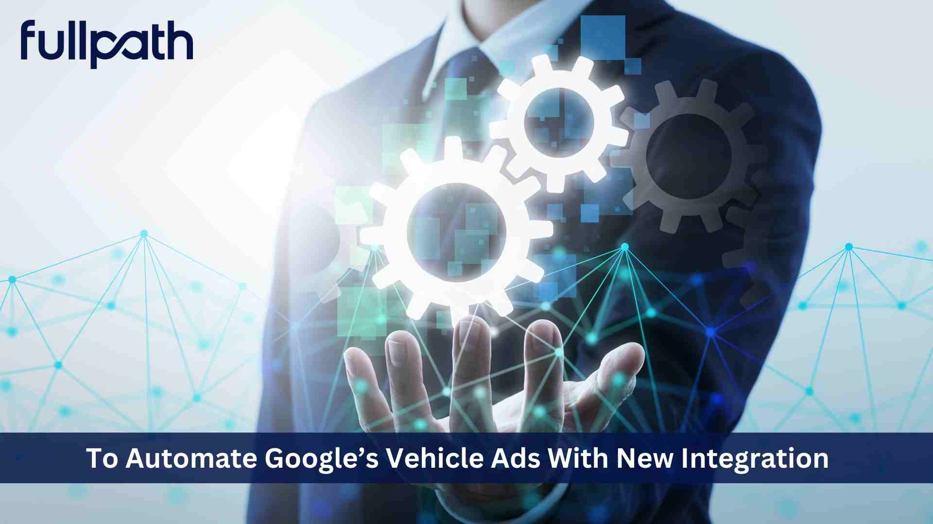Fullpath to Automate Google's Vehicle Ads with New Integration