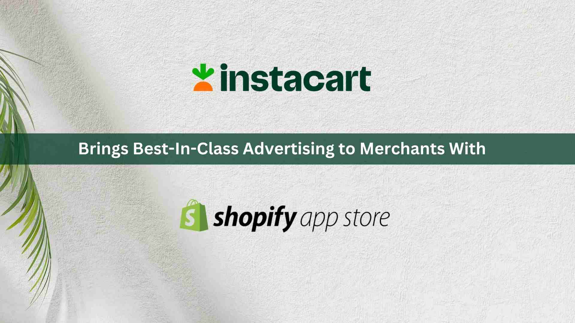 Instacart Brings Best-In-Class Advertising to Merchants With New Shopify App