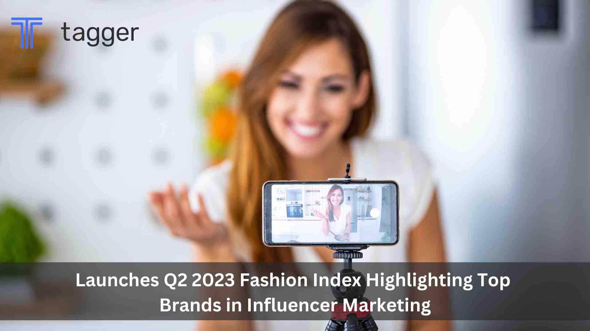 Tagger Launches Q2 2023 Fashion Index Highlighting Top Brands in Influencer Marketing