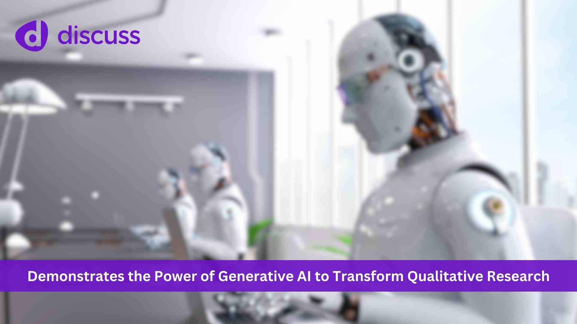 Discuss Demonstrates the Power of Generative AI to Transform Qualitative Research