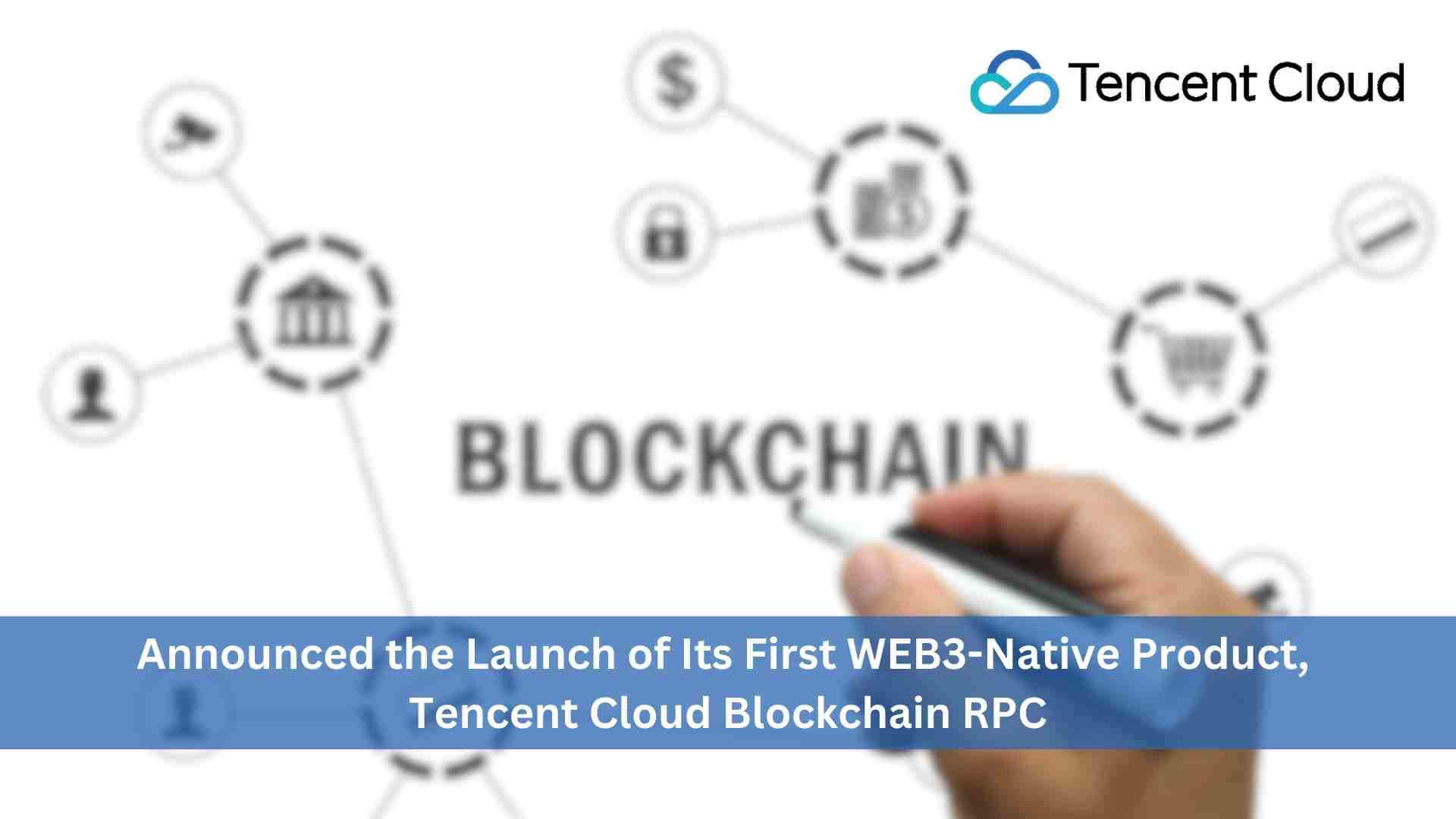 Tencent Cloud Launches Inaugural Web3 Product Tencent Cloud Blockchain RPC for Developers and Enterprises