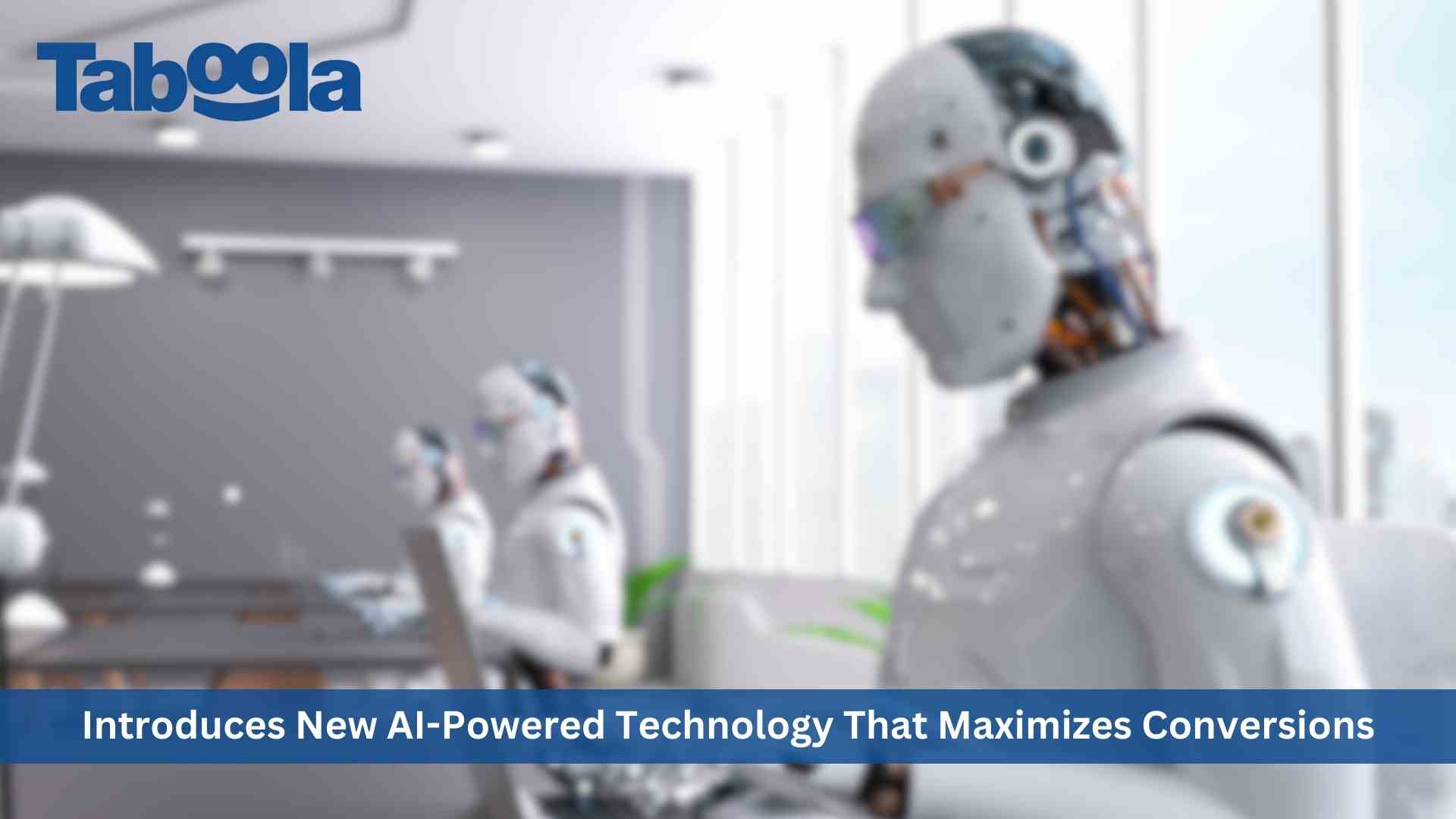 Taboola Introduces New AI-Powered Technology that Maximizes Conversions from Native Ad Campaigns; Advertisers See Nearly 50% Higher Conversions at the Same Conversion Cost