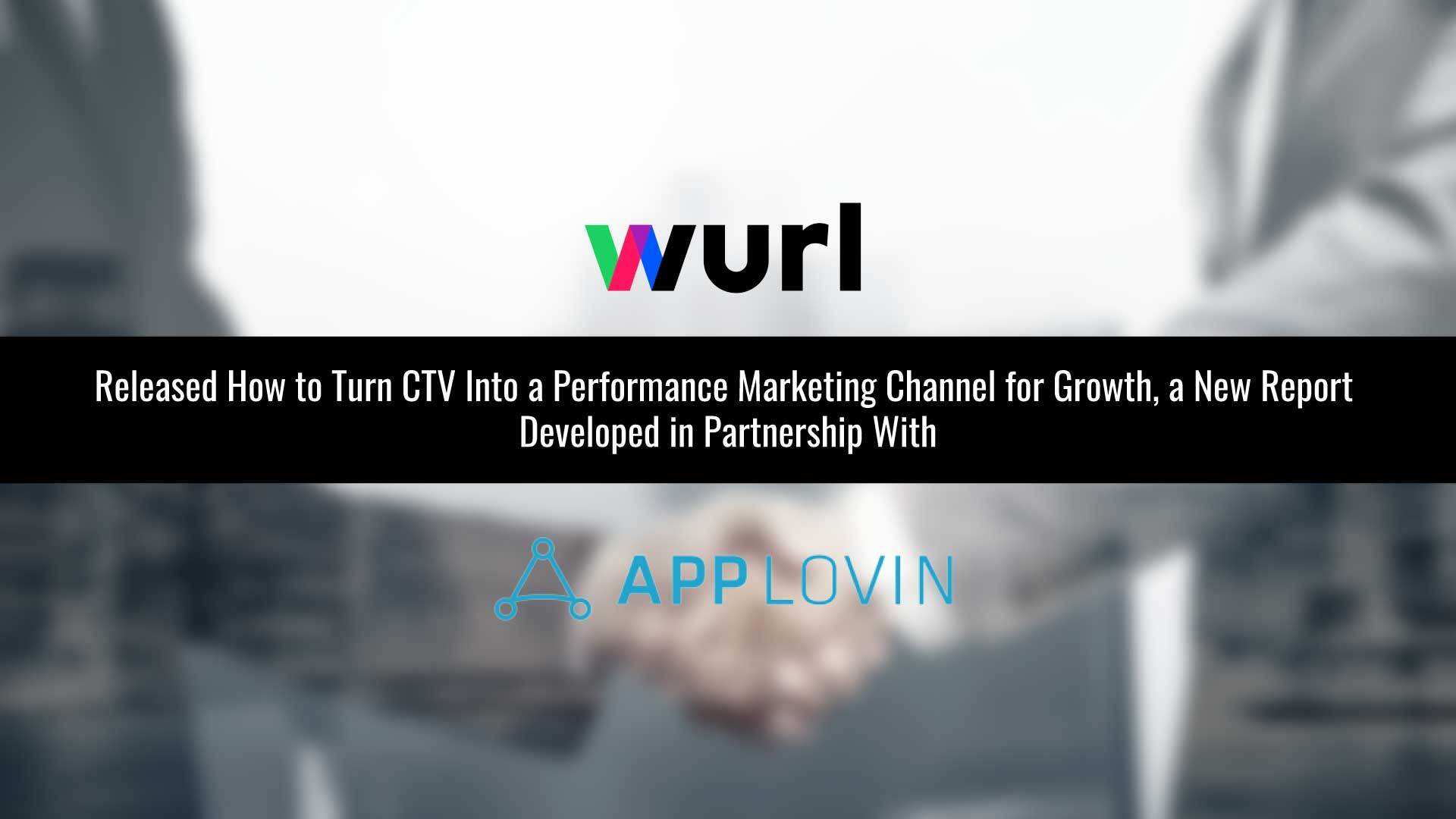 Wurl and AppLovin Empower Streamers and Publishers to Turn CTV into a Performance Marketing Channel in New Report