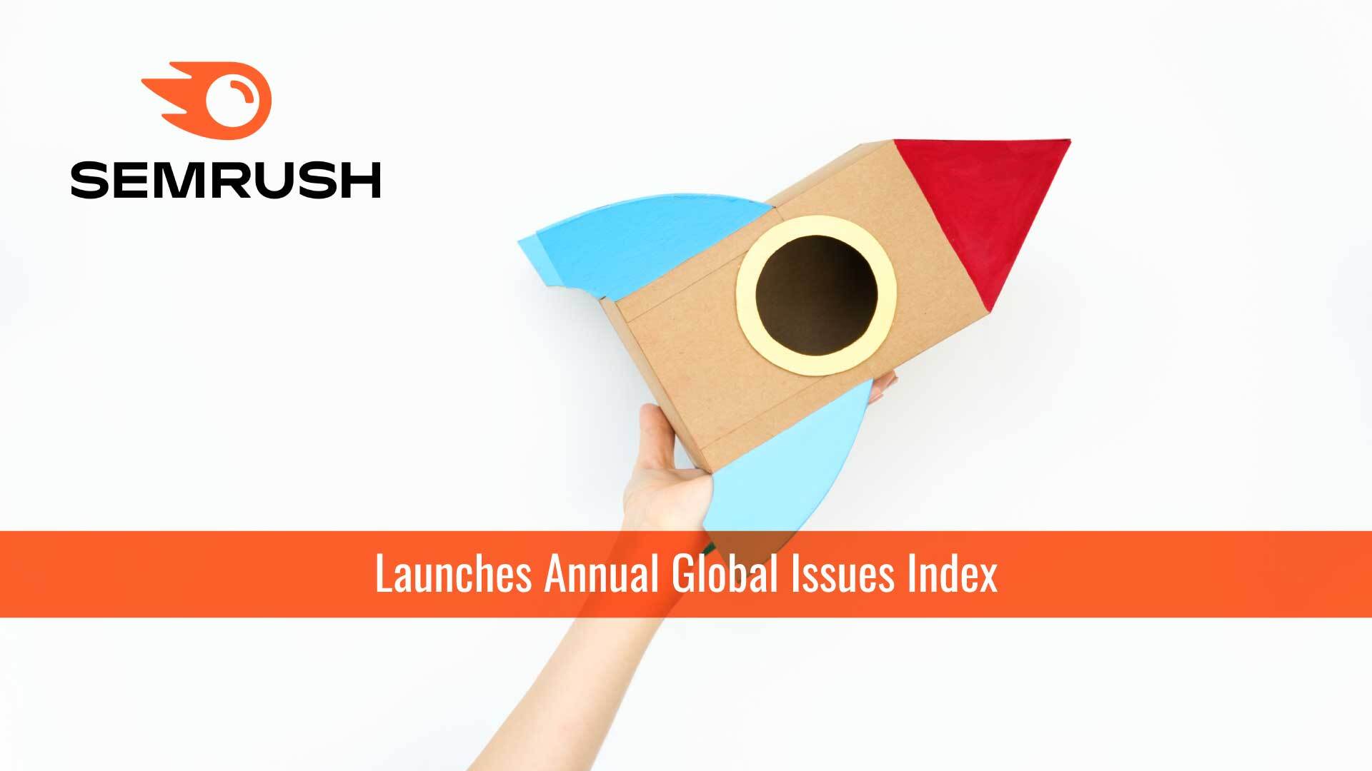 Semrush Launches Annual Global Issues Index, Inspiring Organizations To Drive Corporate Social Responsibility (CSR) Efforts