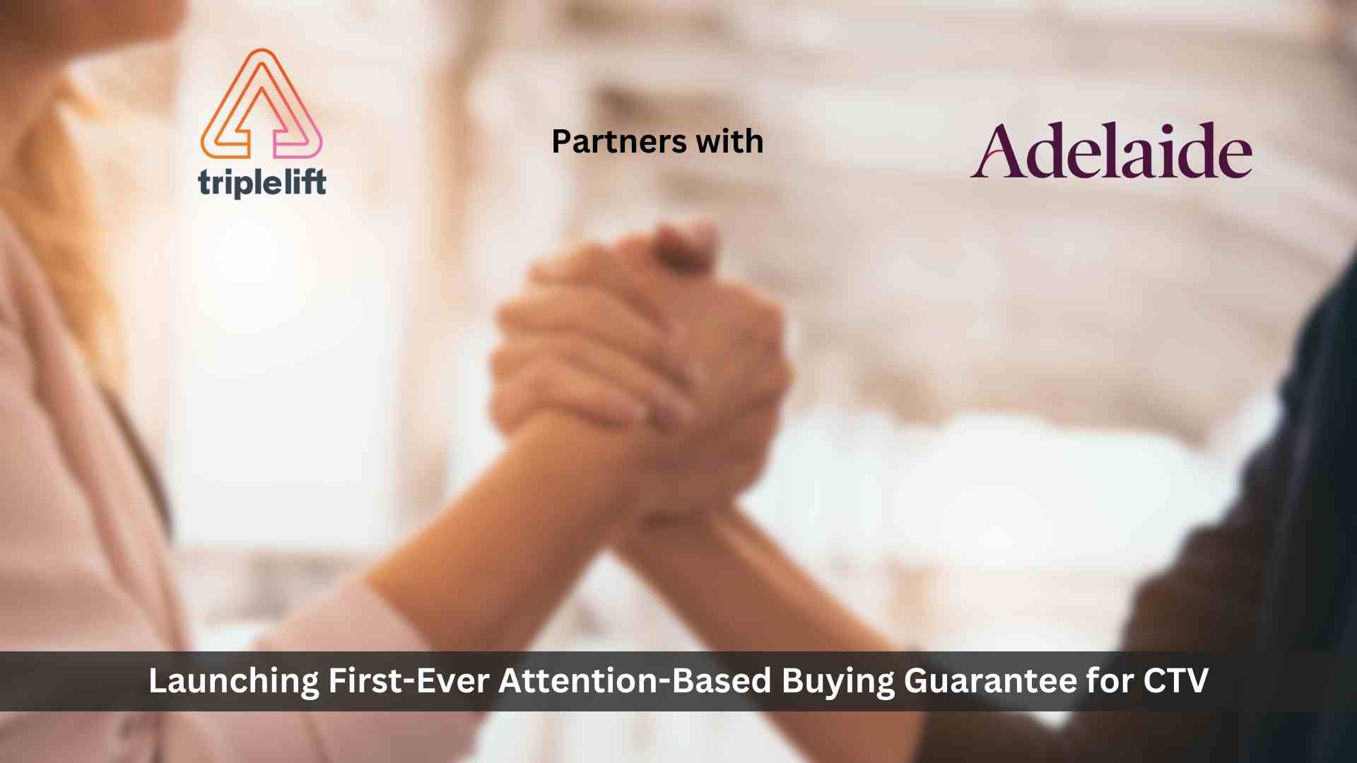 TripleLift Partners with Adelaide Launching First-Ever Attention-Based Buying Guarantee for CTV