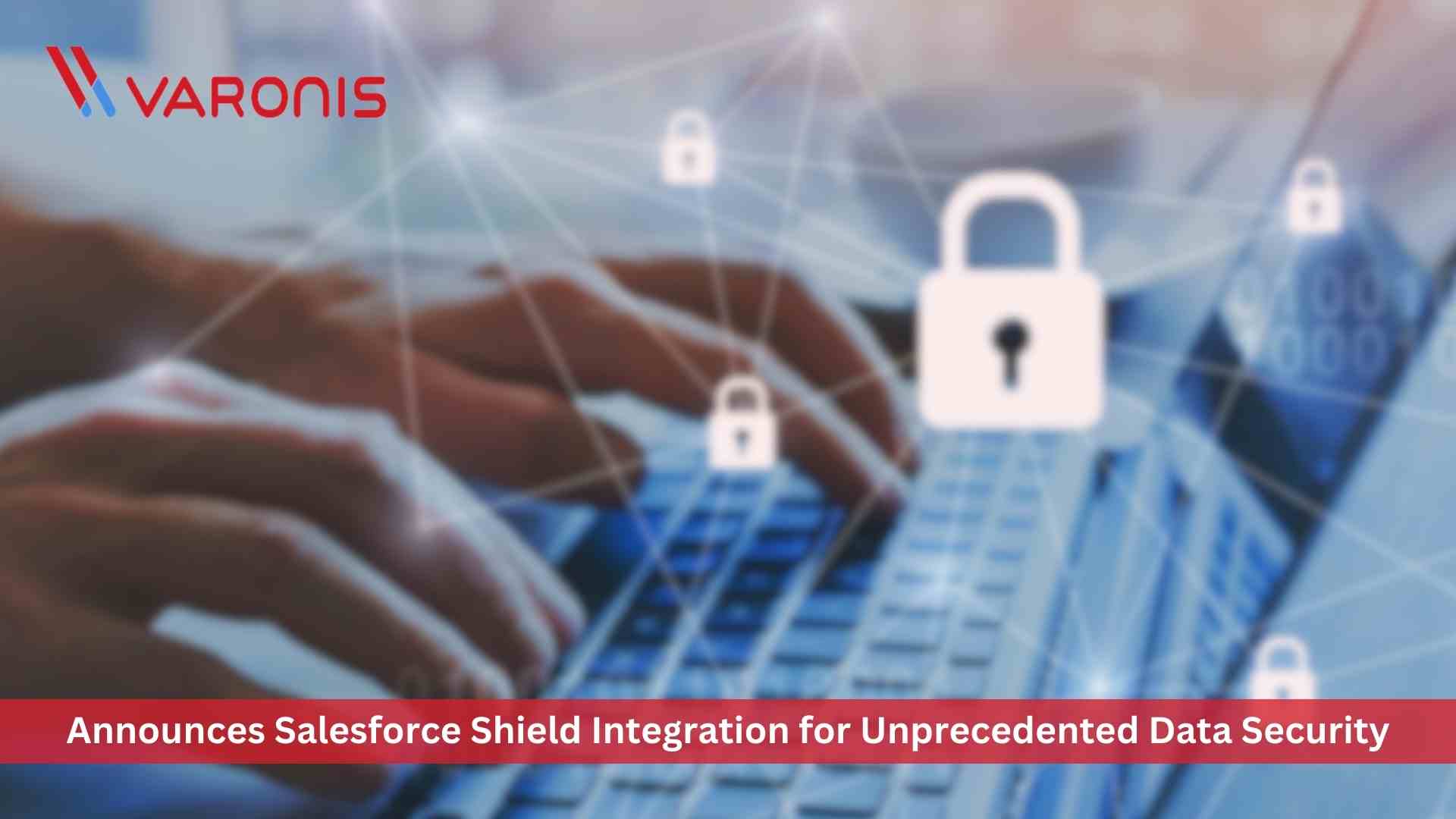 Varonis Announces Salesforce Shield Integration for Unprecedented Data Security