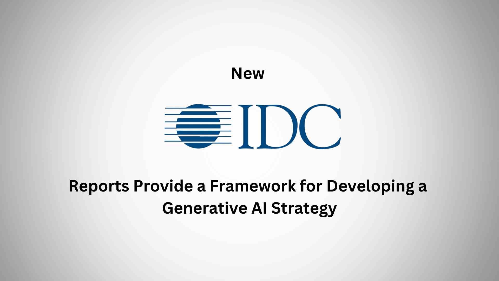 Two New IDC Reports Provide a Framework for Developing a Generative AI Strategy