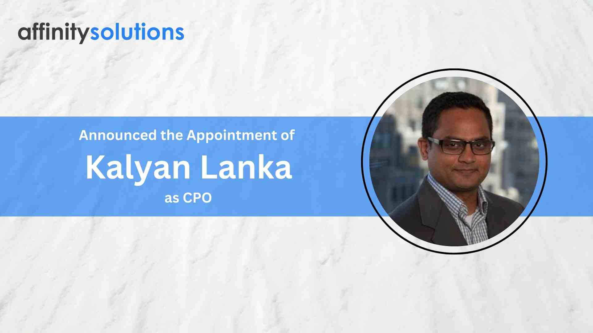 Affinity Solutions Bolsters Leadership Team With Kalyan Lanka as Chief Product Officer
