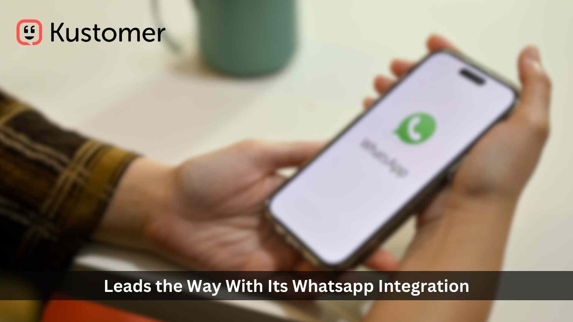 Kustomer’s WhatsApp Integration Makes Instant Customer Resolutions Possible Anywhere in the World