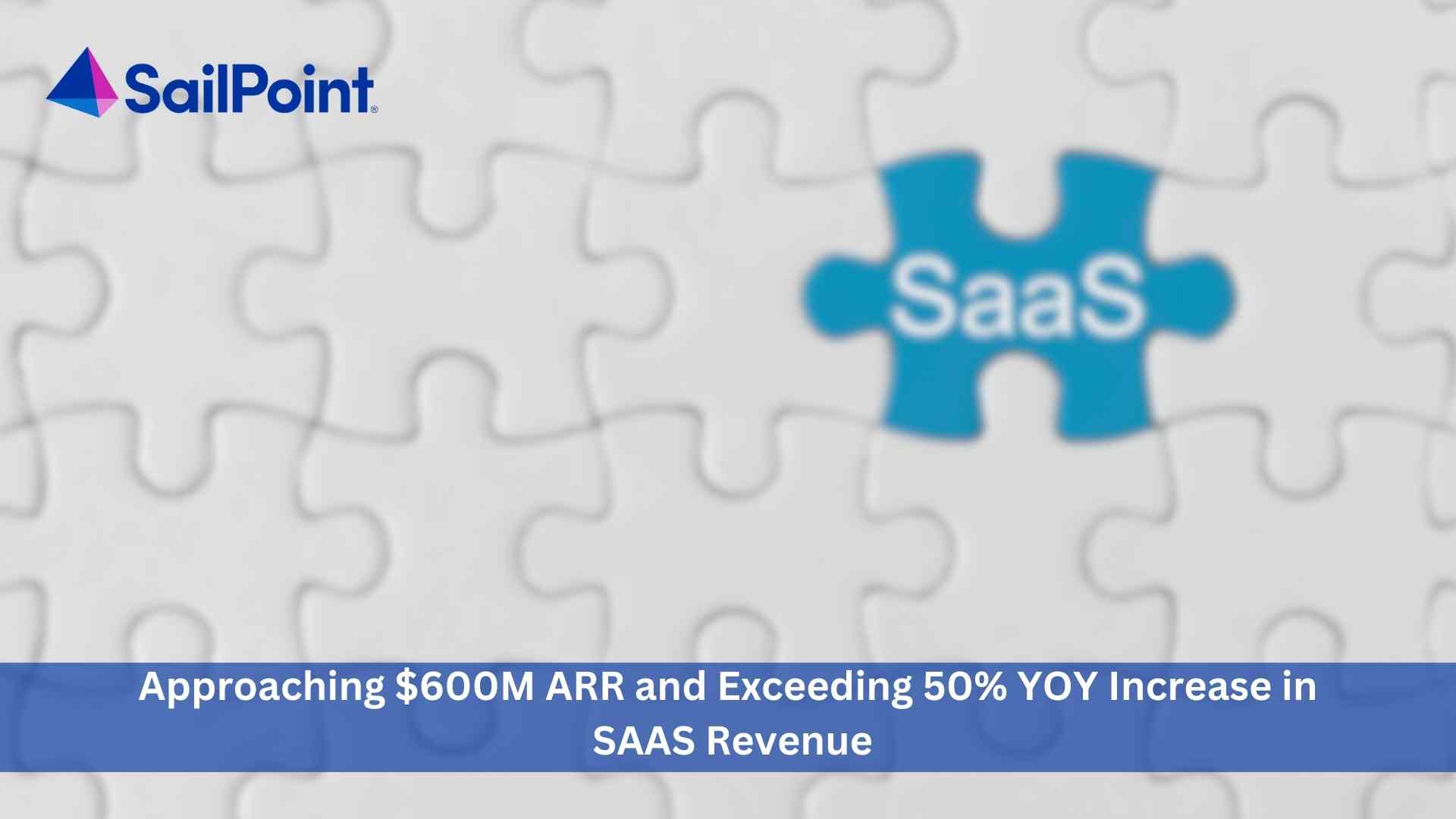 SailPoint approaching $600M ARR and exceeding 50% YoY increase in SaaS revenue