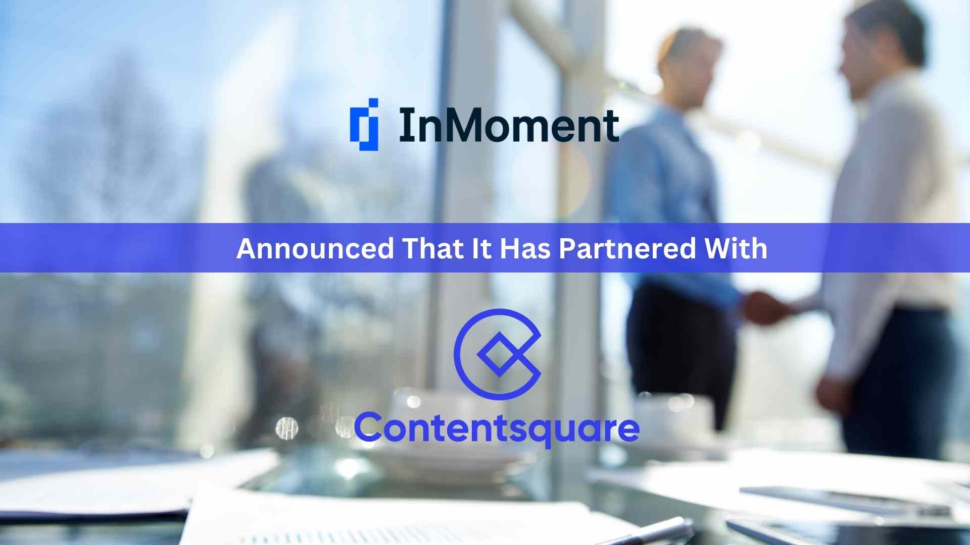 InMoment and Contentsquare Partner to Add a Layer of Digital Experience Analysis and Visualization for Marketing and CX Teams