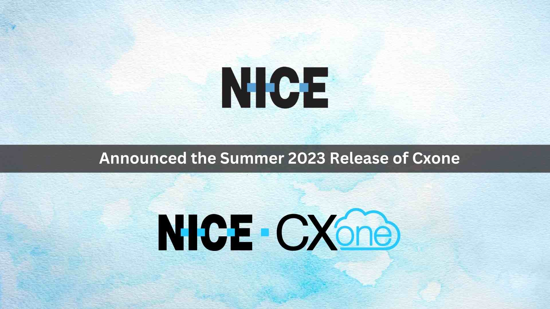 NICE CXone Summer 2023 Release Unlocks New Levels of Openness and Flexibility to Deliver CX at Scale