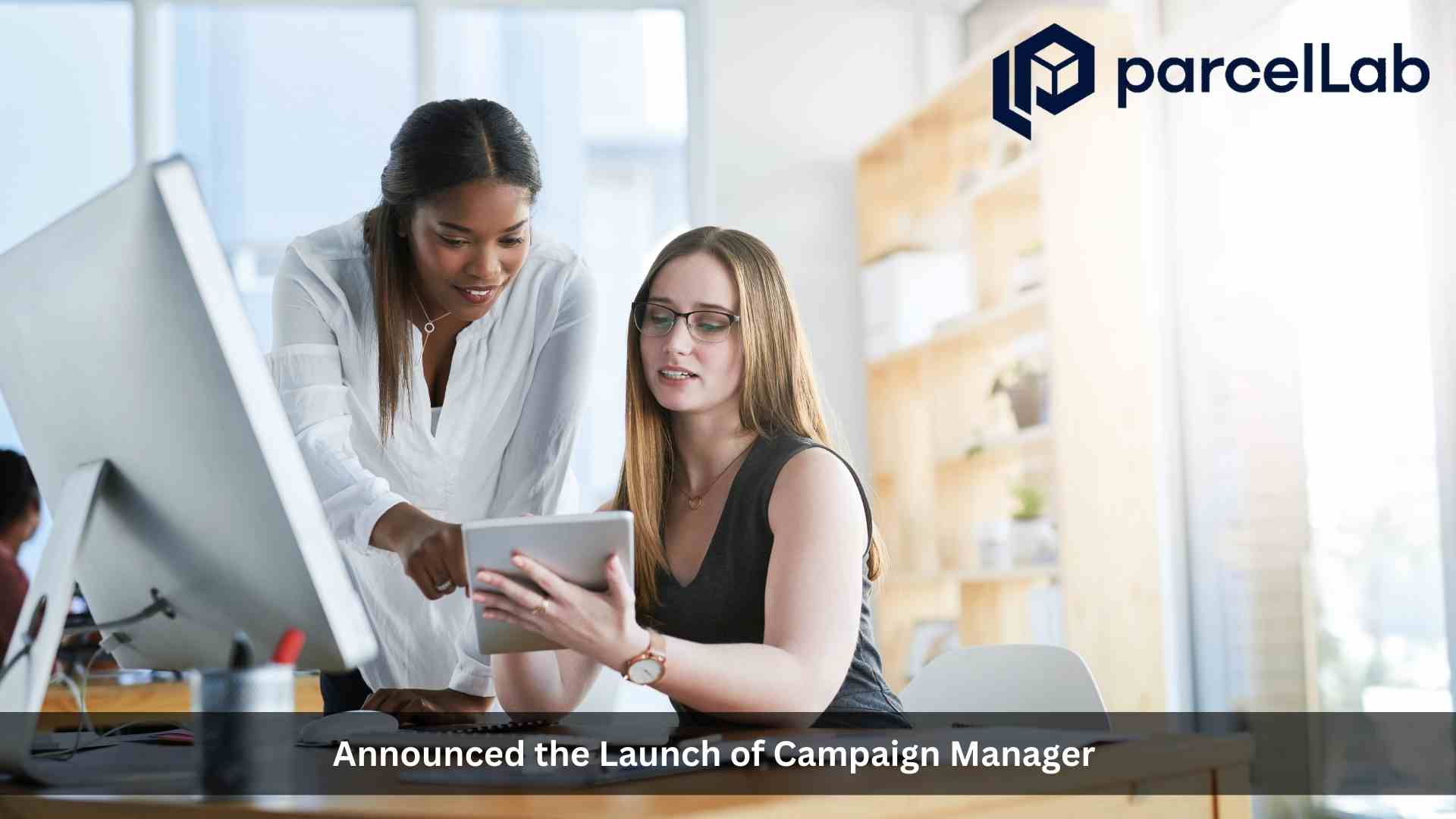 parcelLab Launches Campaign Manager to Empower Personalized Post-Purchase Customer Journeys