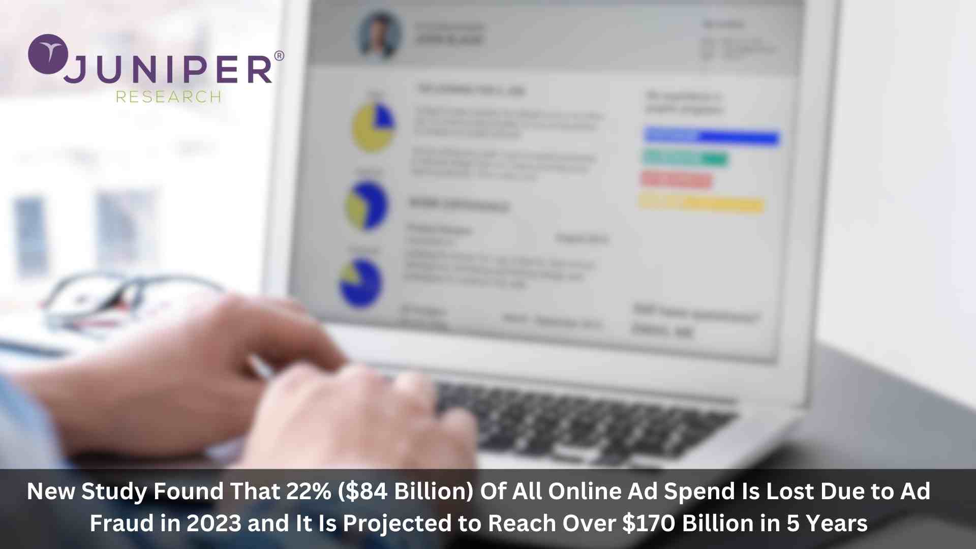 New Ad Fraud Study: 22% of Online Ad Spend is Wasted Due to Ad Fraud in 2023, According to Juniper Research