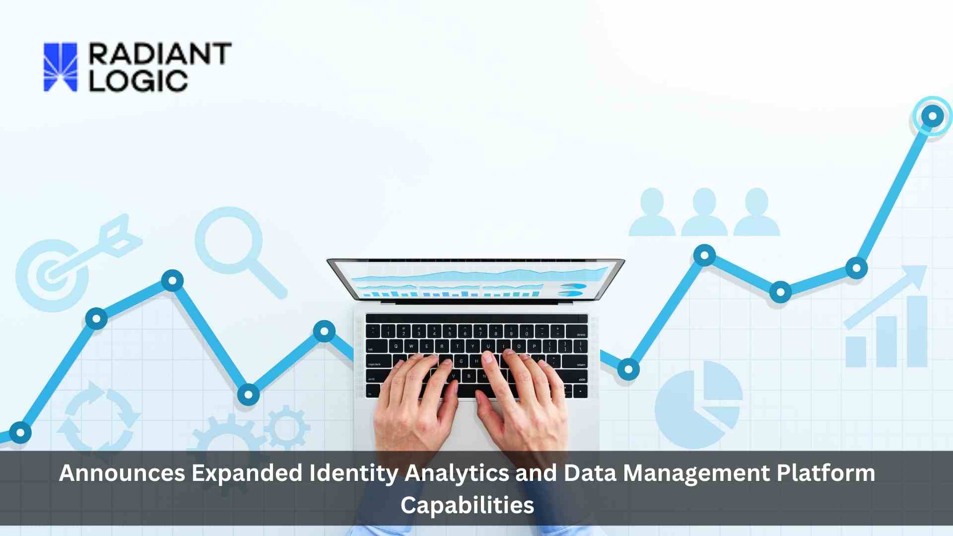 Radiant Logic Announces Expanded Identity Analytics and Data Management Platform Capabilities