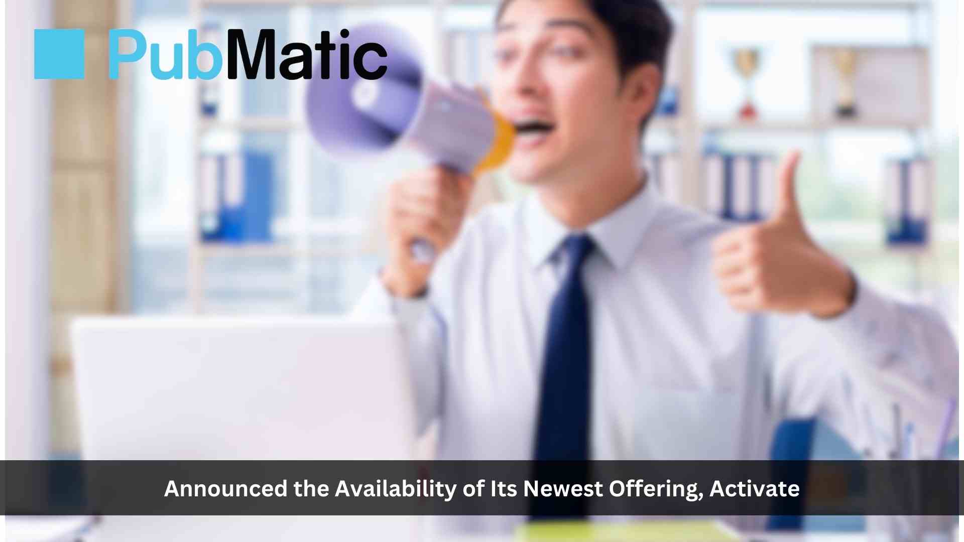 Driven By Global Momentum, PubMatic Brings Activate to APAC