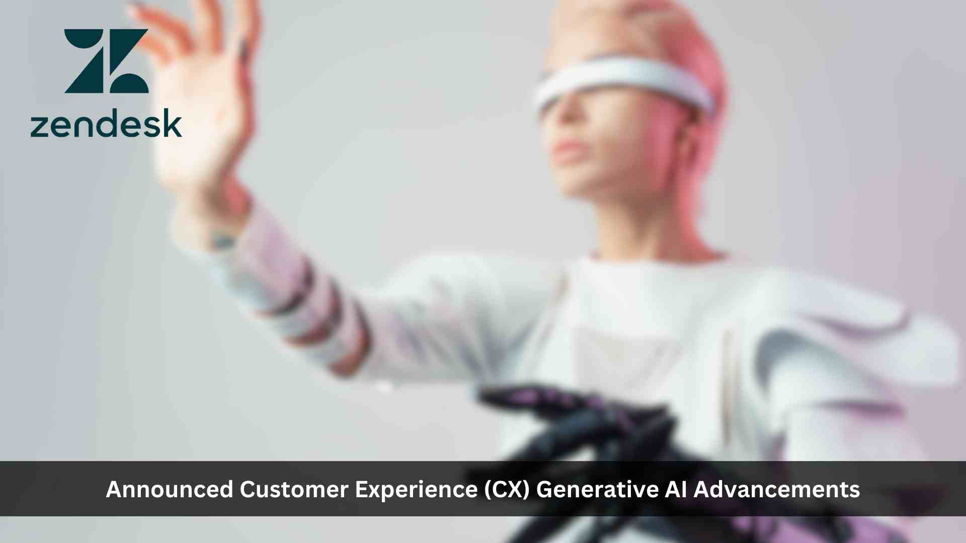 Zendesk extends its CX leadership with powerful generative AI offerings