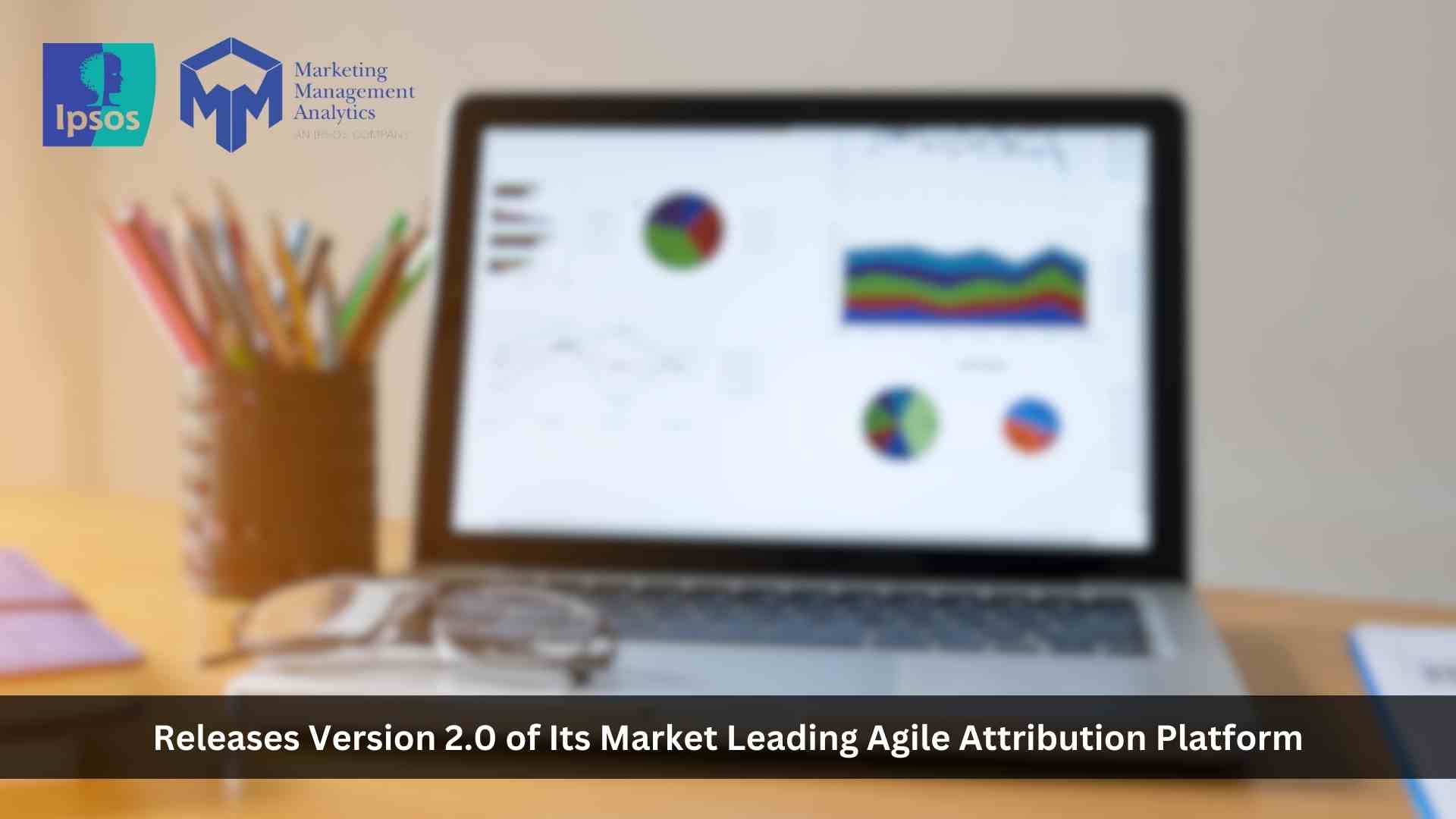 Ipsos MMA Releases Version 2.0 of its Market Leading Agile Attribution Platform