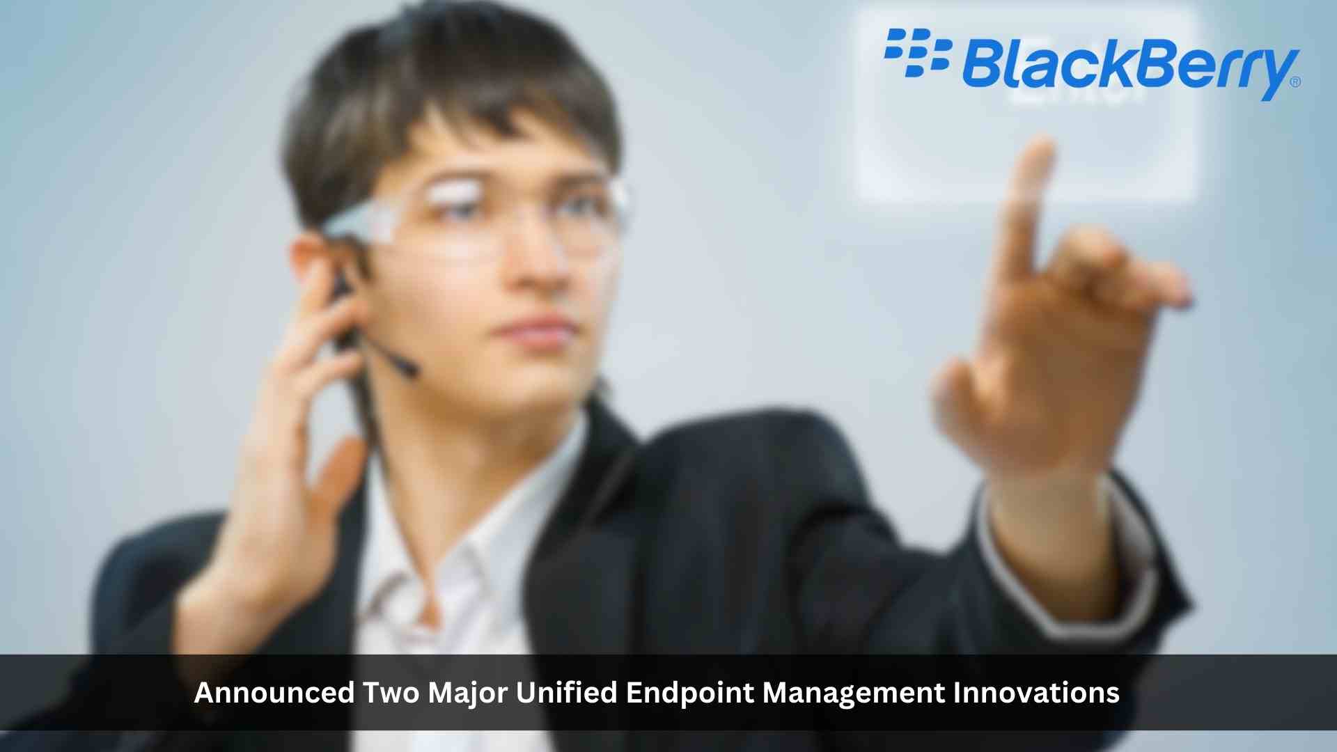 BlackBerry presents the next generation of UEM that redefines the endpoint management market