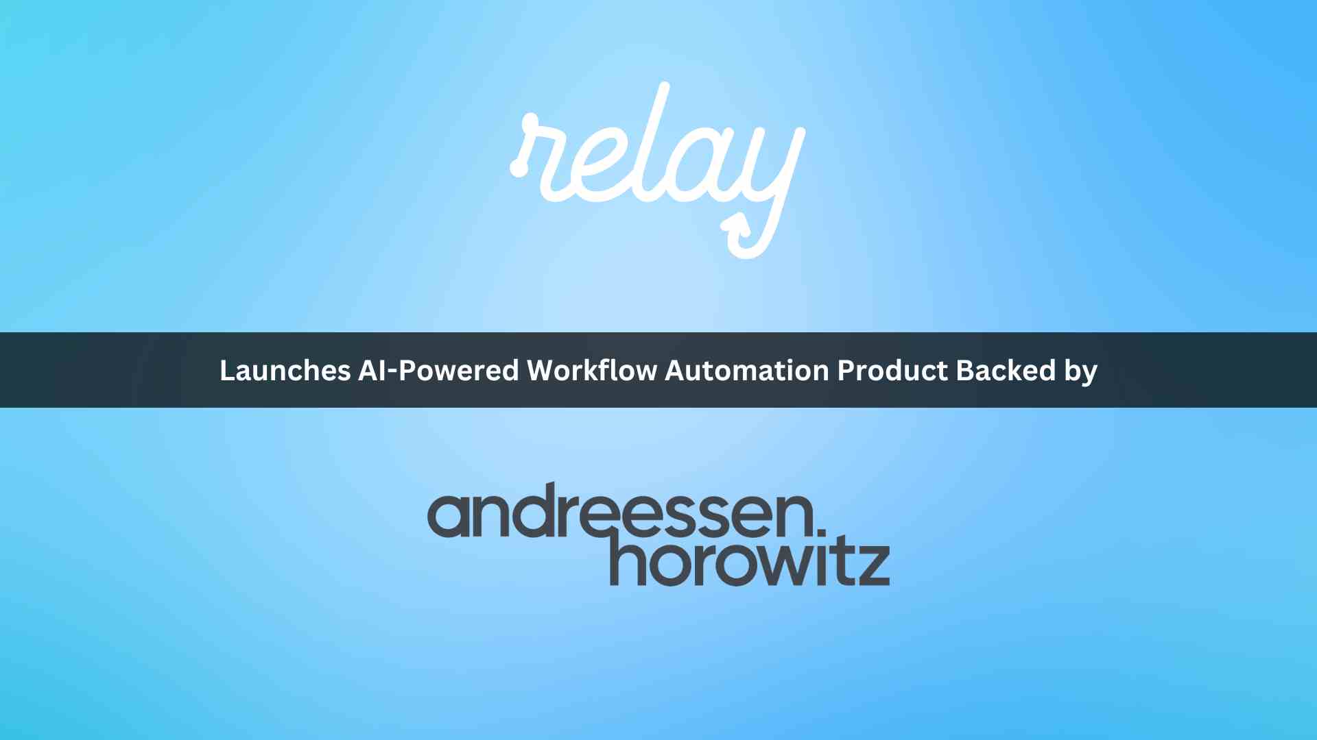 Relay.app Launches AI-powered Workflow Automation Product Backed by Andreessen Horowitz