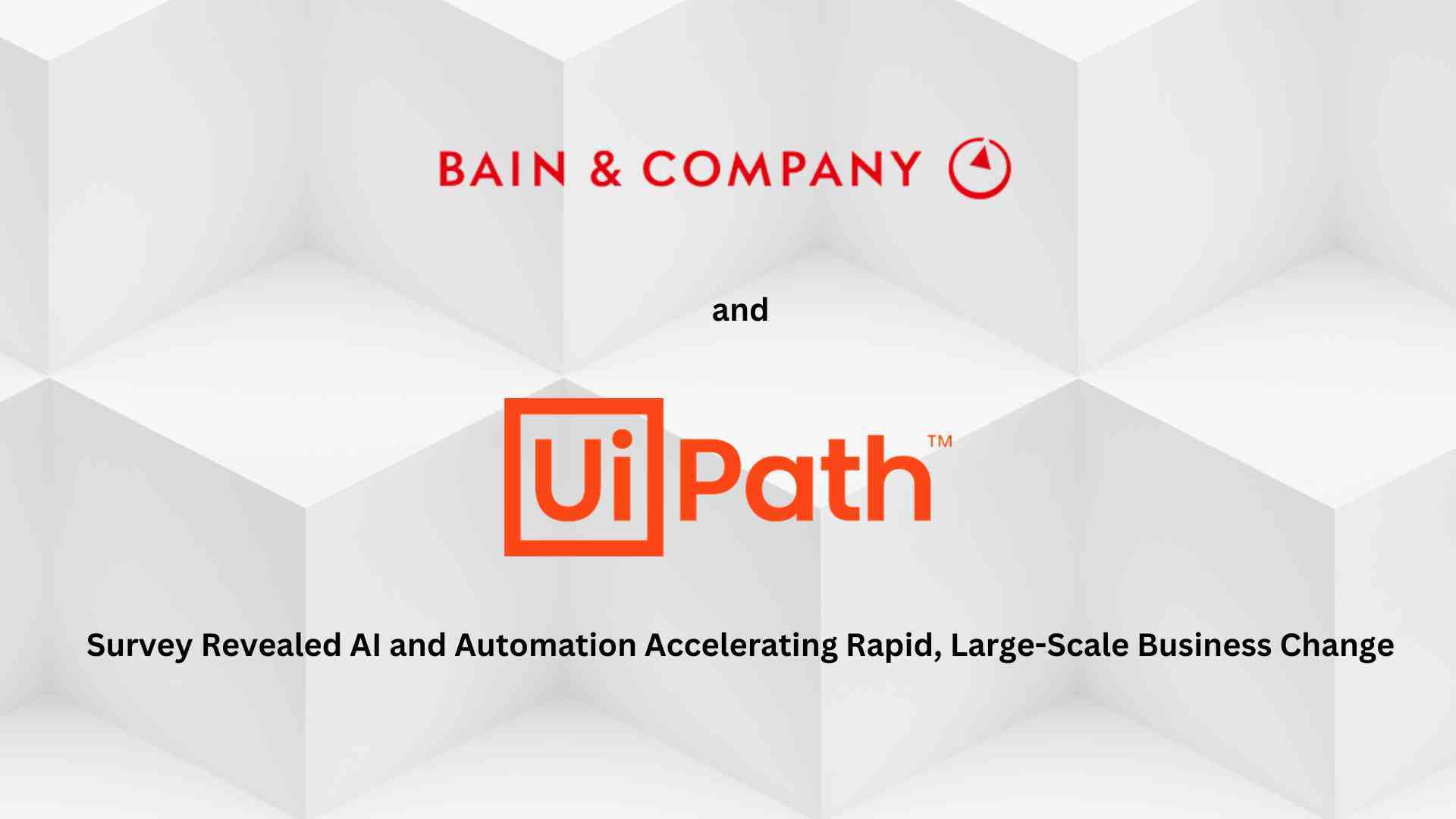 AI and automation accelerating rapid, large-scale business change across multiple sectors—Bain & Company and UiPath survey