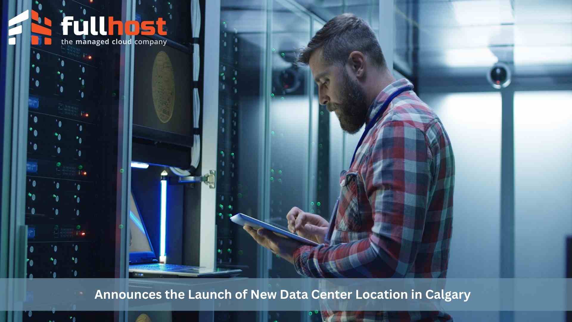FullHost Announces the Launch of Its New Data Center Location in Calgary
