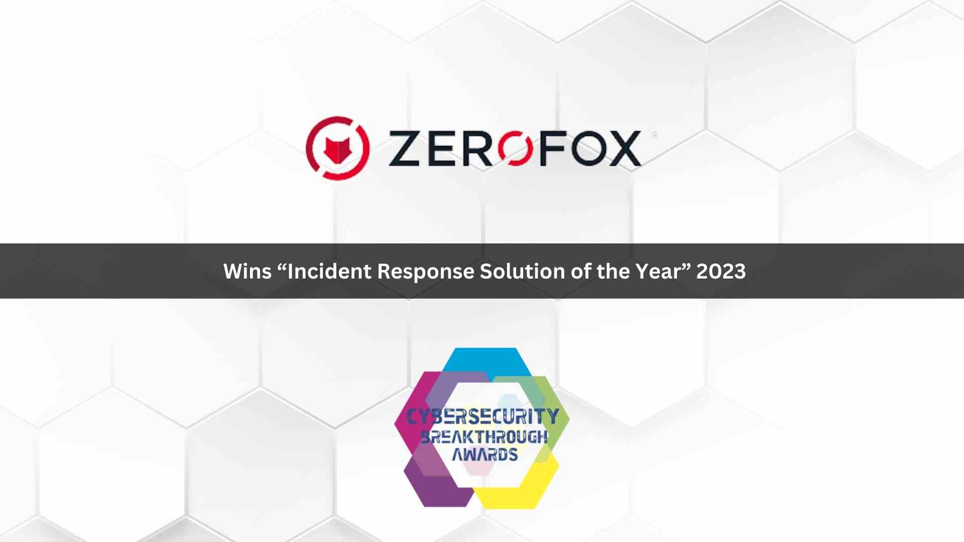 ZeroFox Wins “Incident Response Solution of the Year” 2023 CyberSecurity Breakthrough Award
