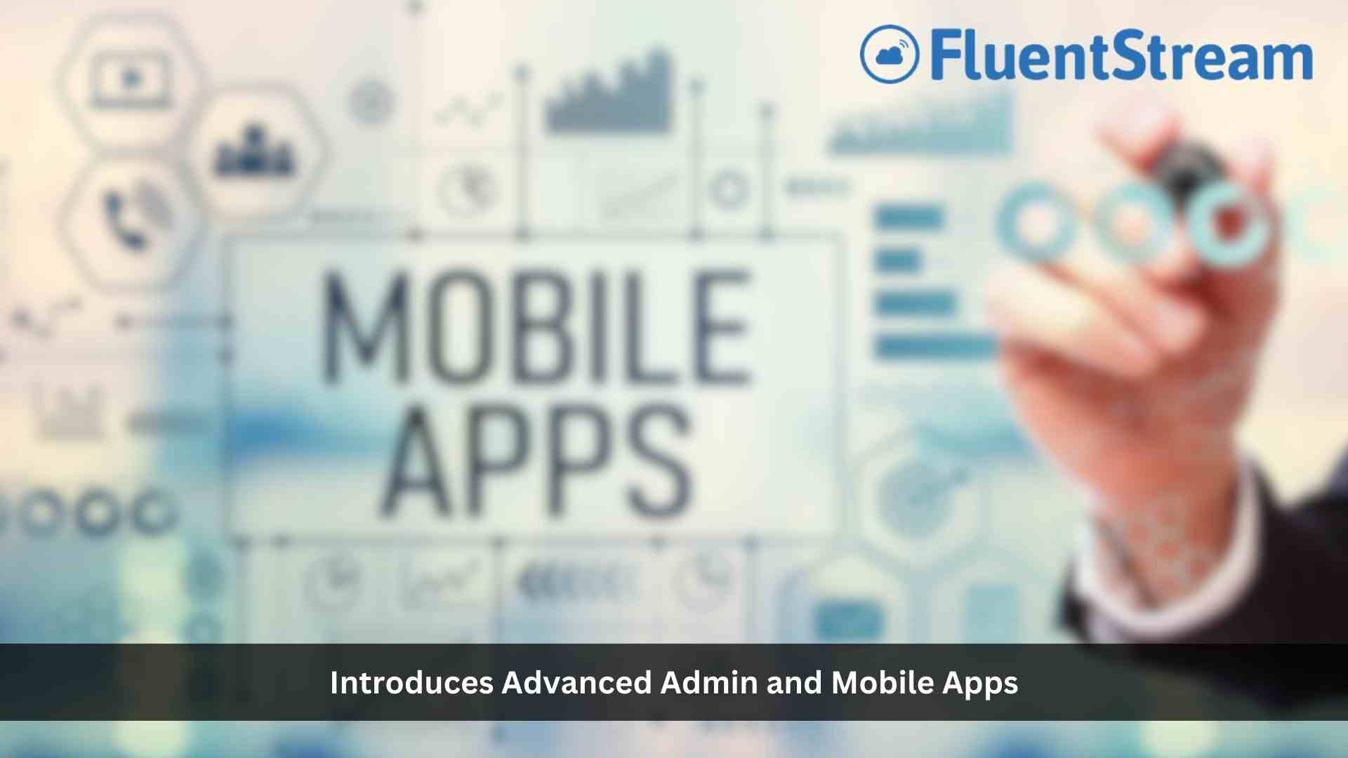 FluentStream Introduces Advanced Admin and Mobile Apps
