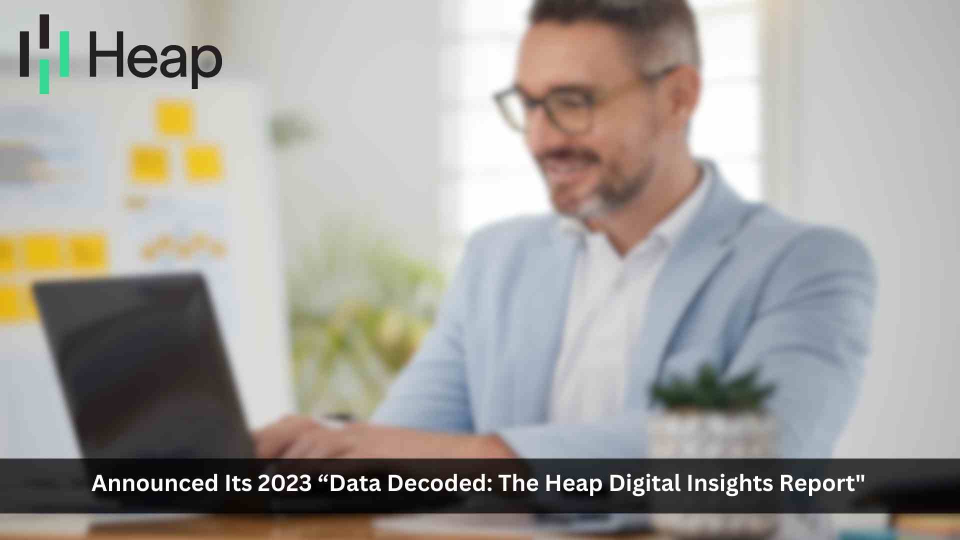 Heap Digital Insights Report Reveals Data Stack Challenges and Global Data Regulations Top Concerns for Organizations