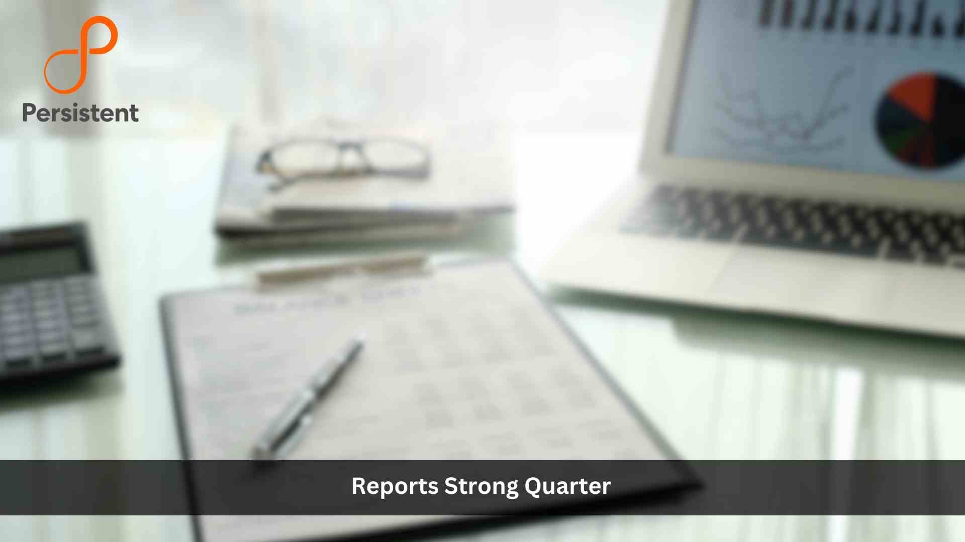 Persistent Reports Strong Quarter with Revenue Increases of 3.1% QoQ and 14.1% YoY and Orders Receiving More Than $475 Million in Total Contract Value