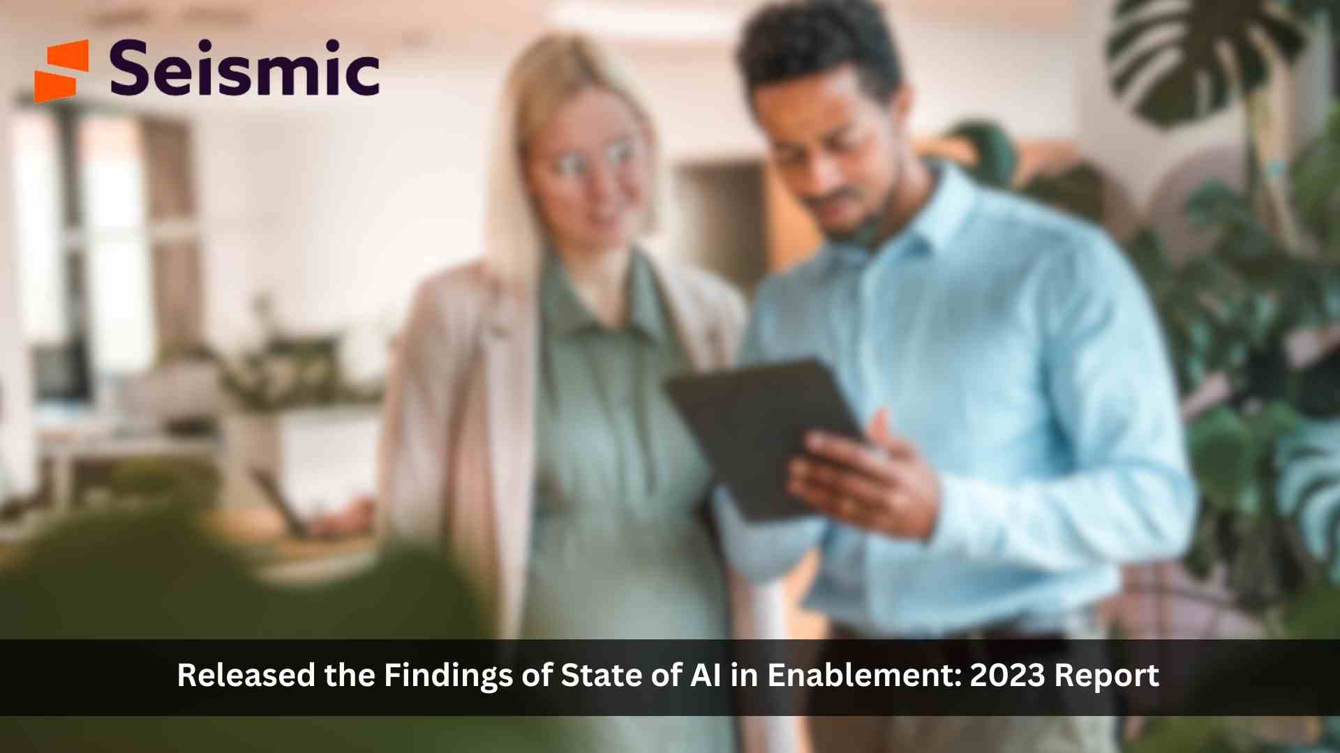 Seismic Releases The State of AI in Enablement: 2023 Report, Finds AI Supercharges GTM Efforts and Improves Customer Satisfaction, Despite Hurdles