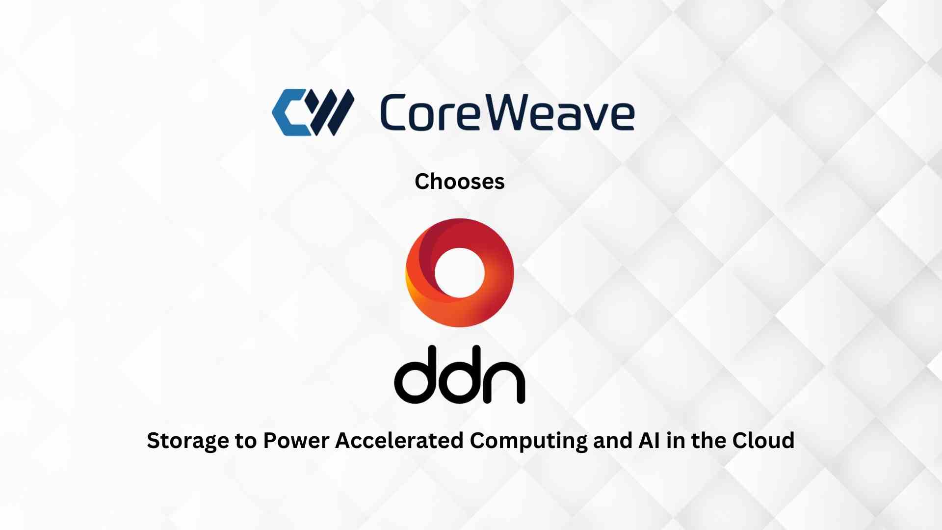 CoreWeave Chooses DDN Storage to Power Accelerated Computing and AI in the Cloud