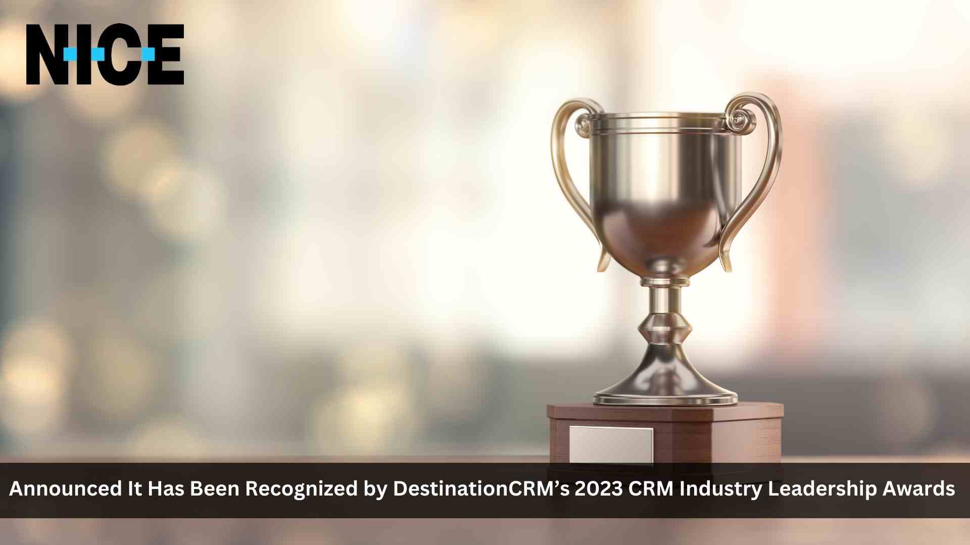 NICE Positioned As Industry Leader Across All Three Contact Center Categories in destinationCRM’s 2023 Industry Leadership Awards