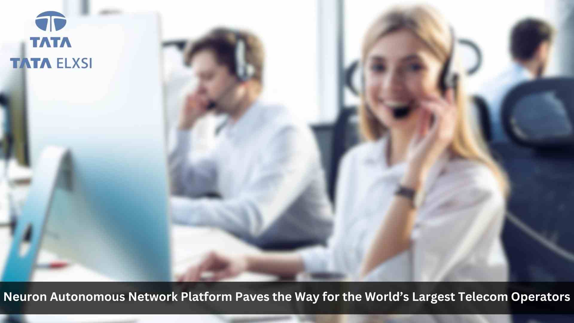 Tata Elxsi's NEURON Autonomous Network Platform paves the way for the world's largest telecom operators to progress towards Zero Touch Automation