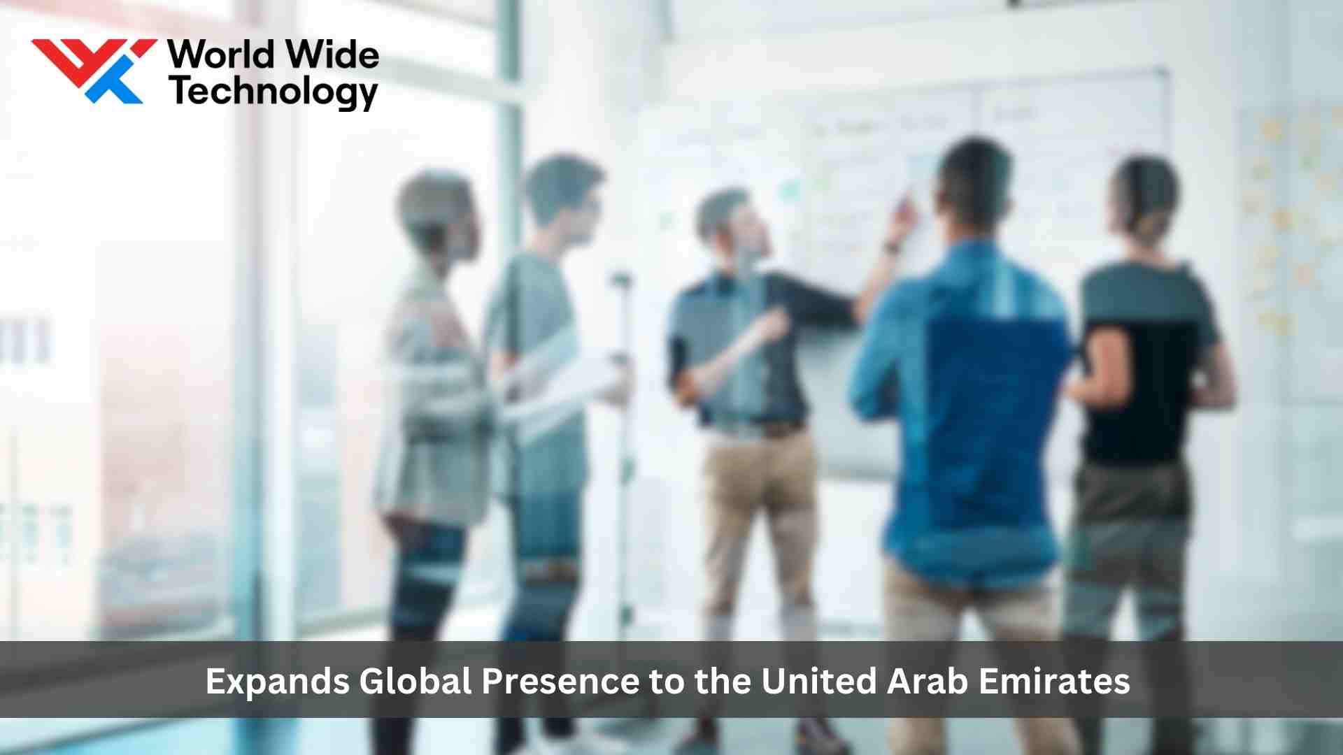 World Wide Technology Expands Global Presence to the United Arab Emirates to Accelerate Global Growth