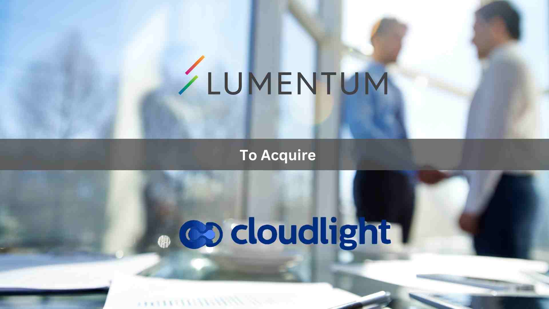 Lumentum to Acquire Cloud Light to Accelerate Data Center Speed and Scalability
