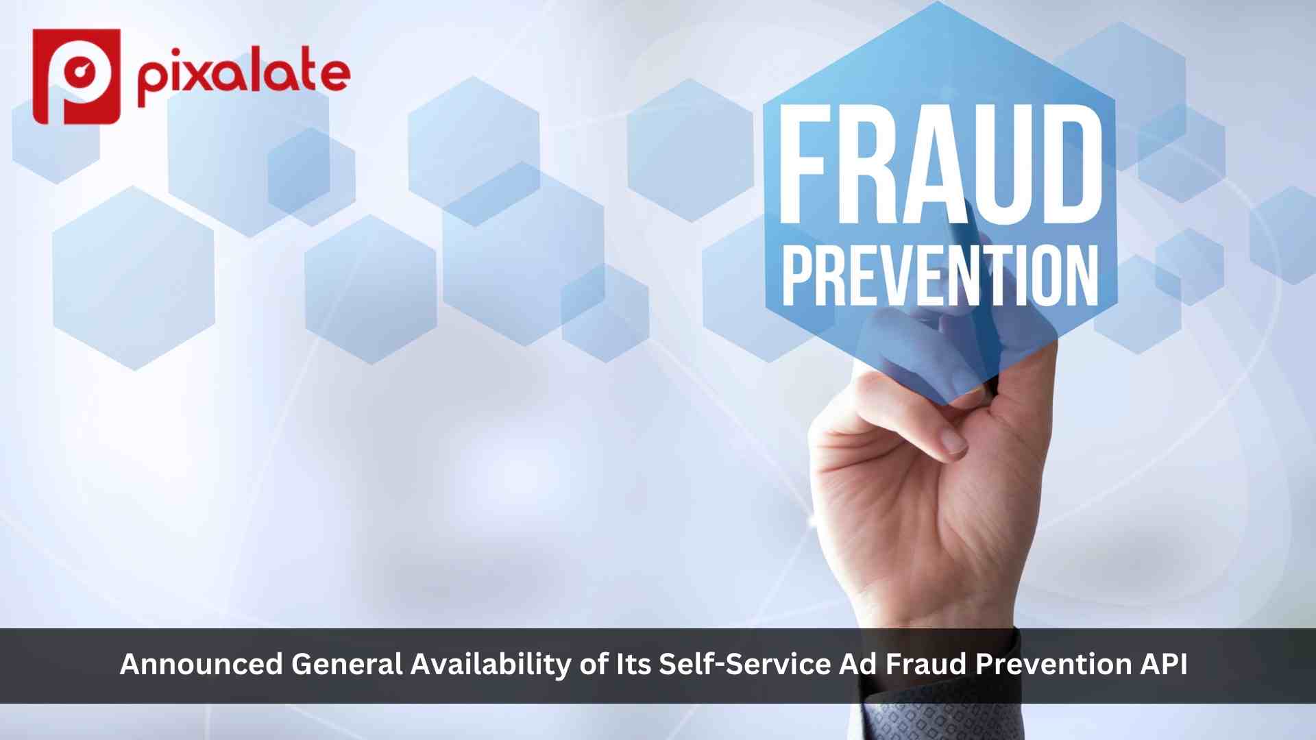 Pixalate Announces General Availability of Ad Fraud Prevention API with Pay-As-You-Go Pricing for Website, Mobile and Connected TV App Developers