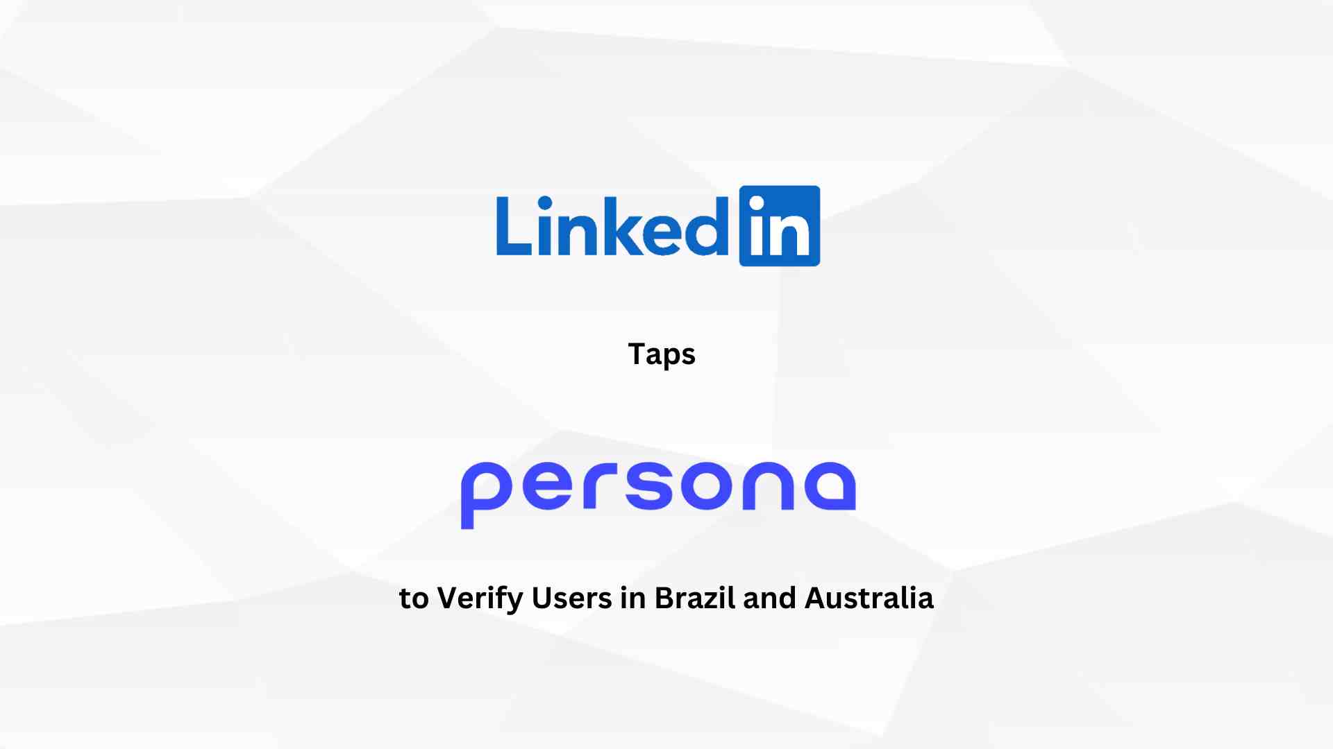 LinkedIn Taps Persona to Verify Users in Brazil and Australia