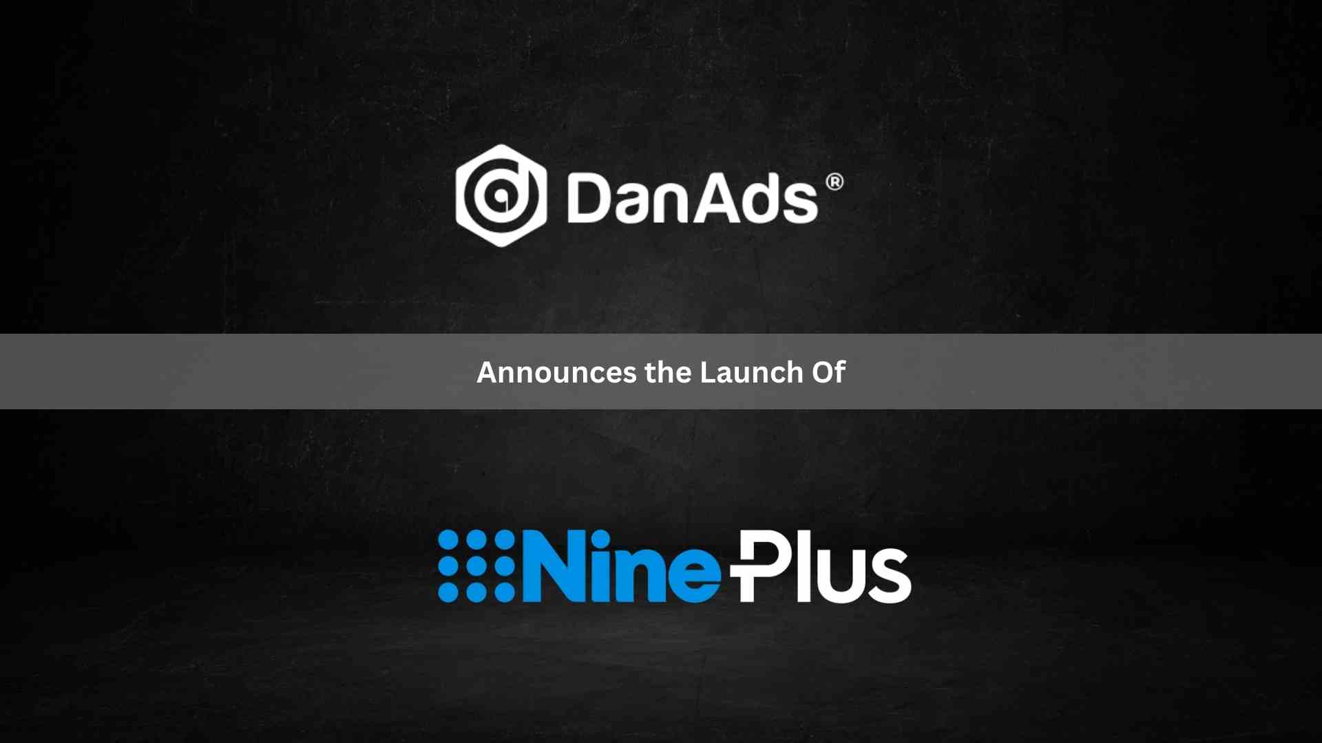 DanAds Empowers Nine with Revolutionary Self-Serve Ad Platform: Nine Ad Manager