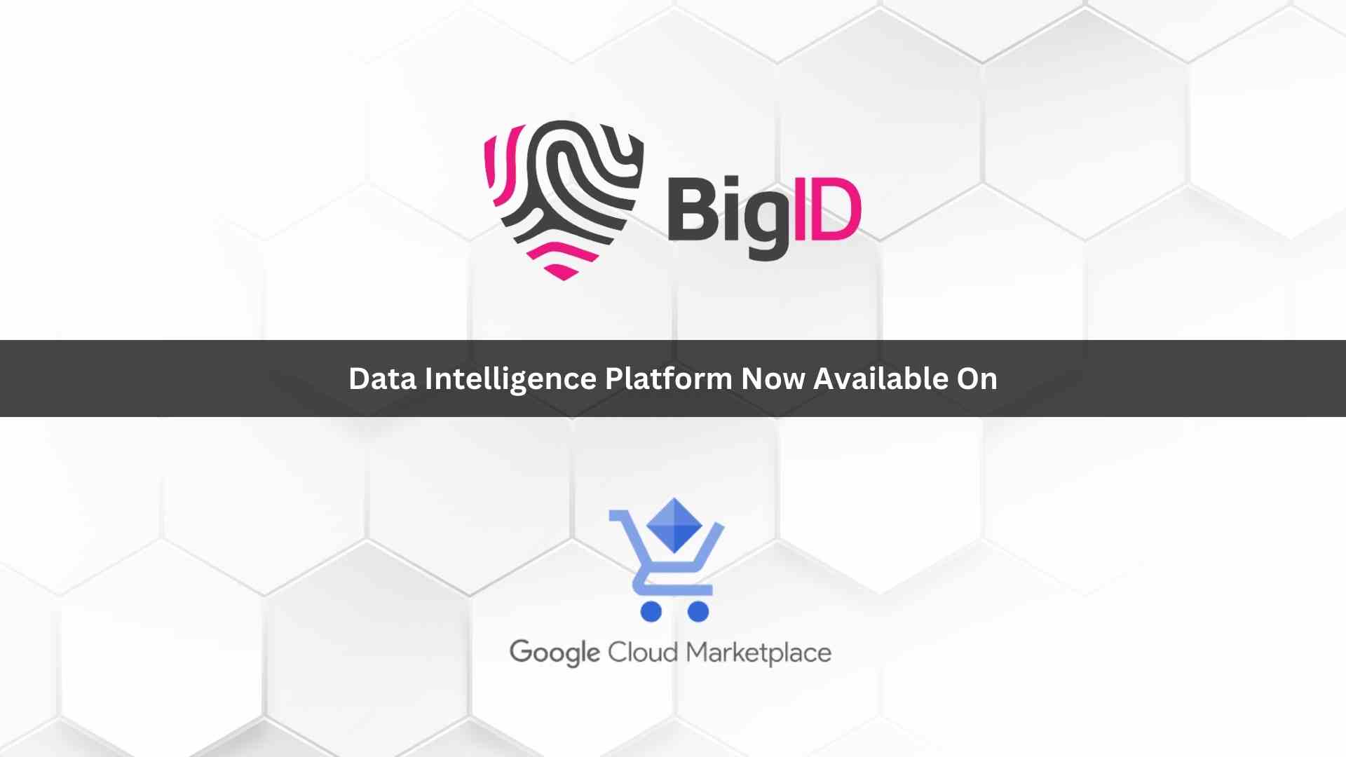 BigID Data Intelligence Platform Now Available on Google Cloud Marketplace
